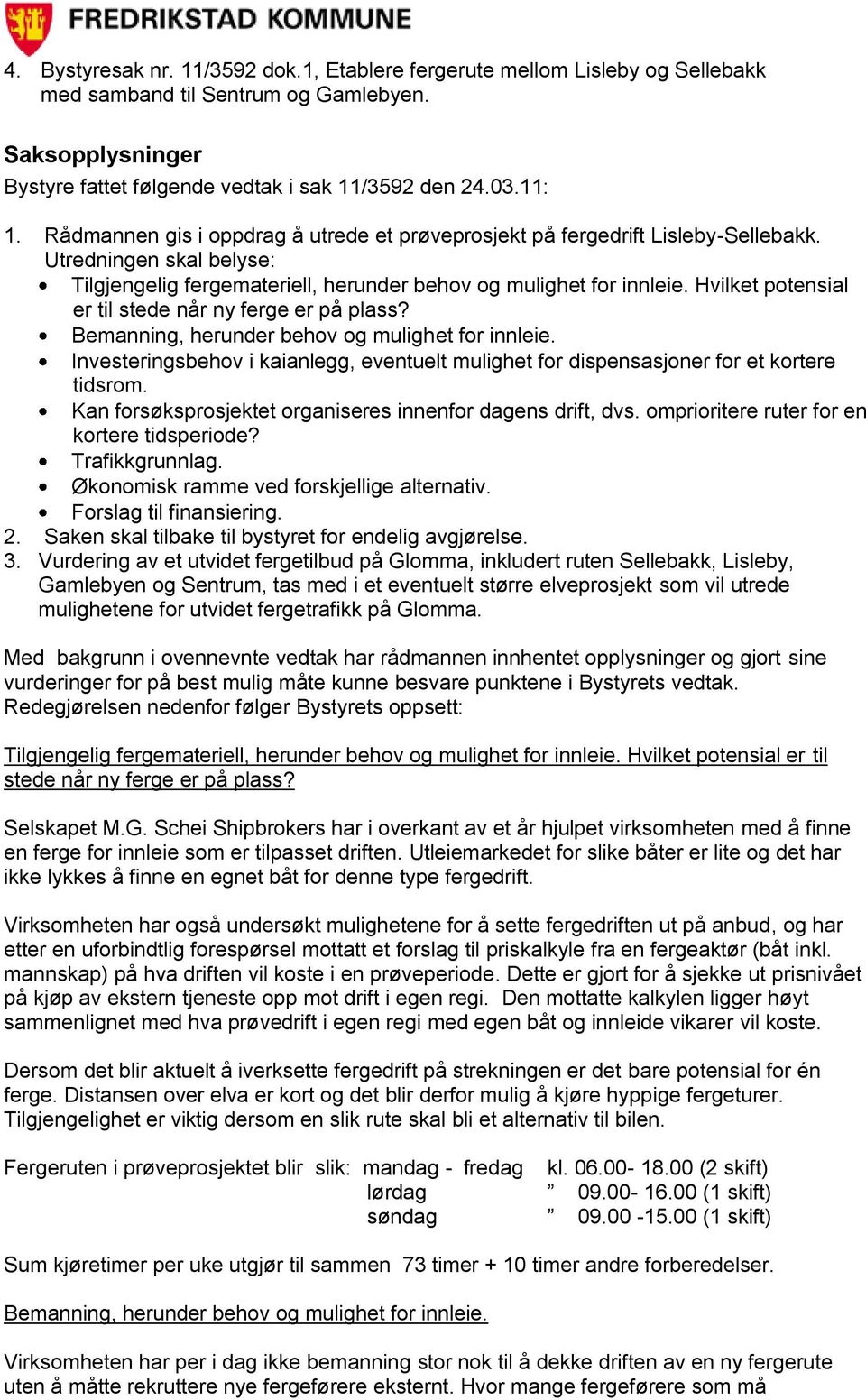 Hvilket potensial er til stede når ny ferge er på plass? Bemanning, herunder behov og mulighet for innleie. Investeringsbehov i kaianlegg, eventuelt mulighet for dispensasjoner for et kortere tidsrom.