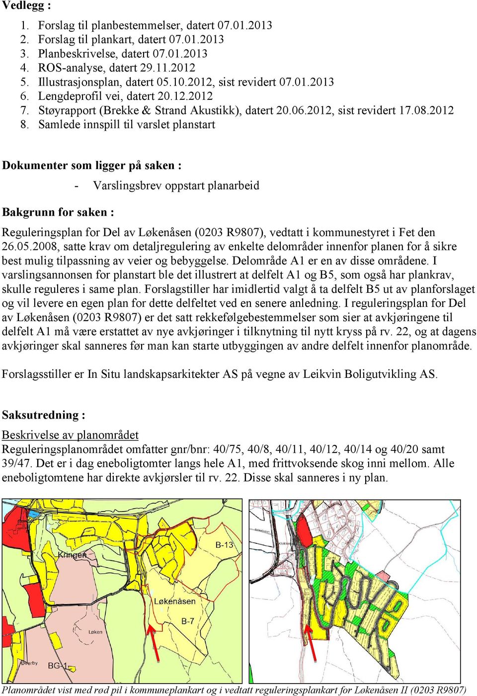 Samlede innspill til varslet planstart Dokumenter som ligger på saken : Bakgrunn for saken : - Varslingsbrev oppstart planarbeid Reguleringsplan for Del av Løkenåsen (0203 R9807), vedtatt i