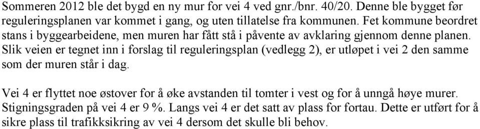 Slik veien er tegnet inn i forslag til reguleringsplan (vedlegg 2), er utløpet i vei 2 den samme som der muren står i dag.