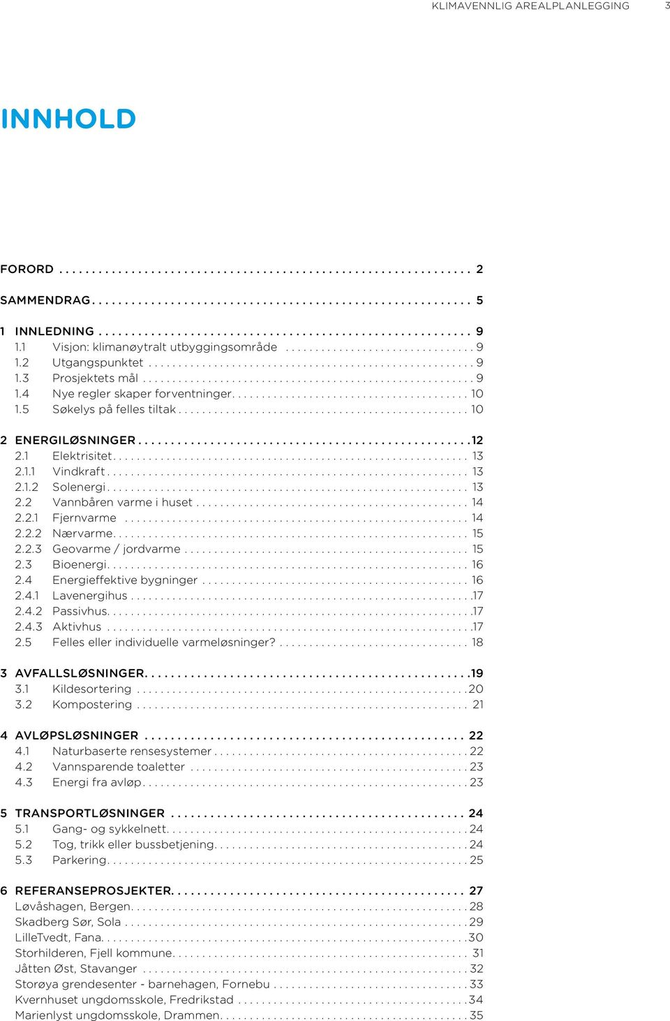 ....................................................... 9 1.4 Nye regler skaper forventninger........................................ 10 1.5 Søkelys på felles tiltak................................................. 10 2 ENERGILØSNINGER.