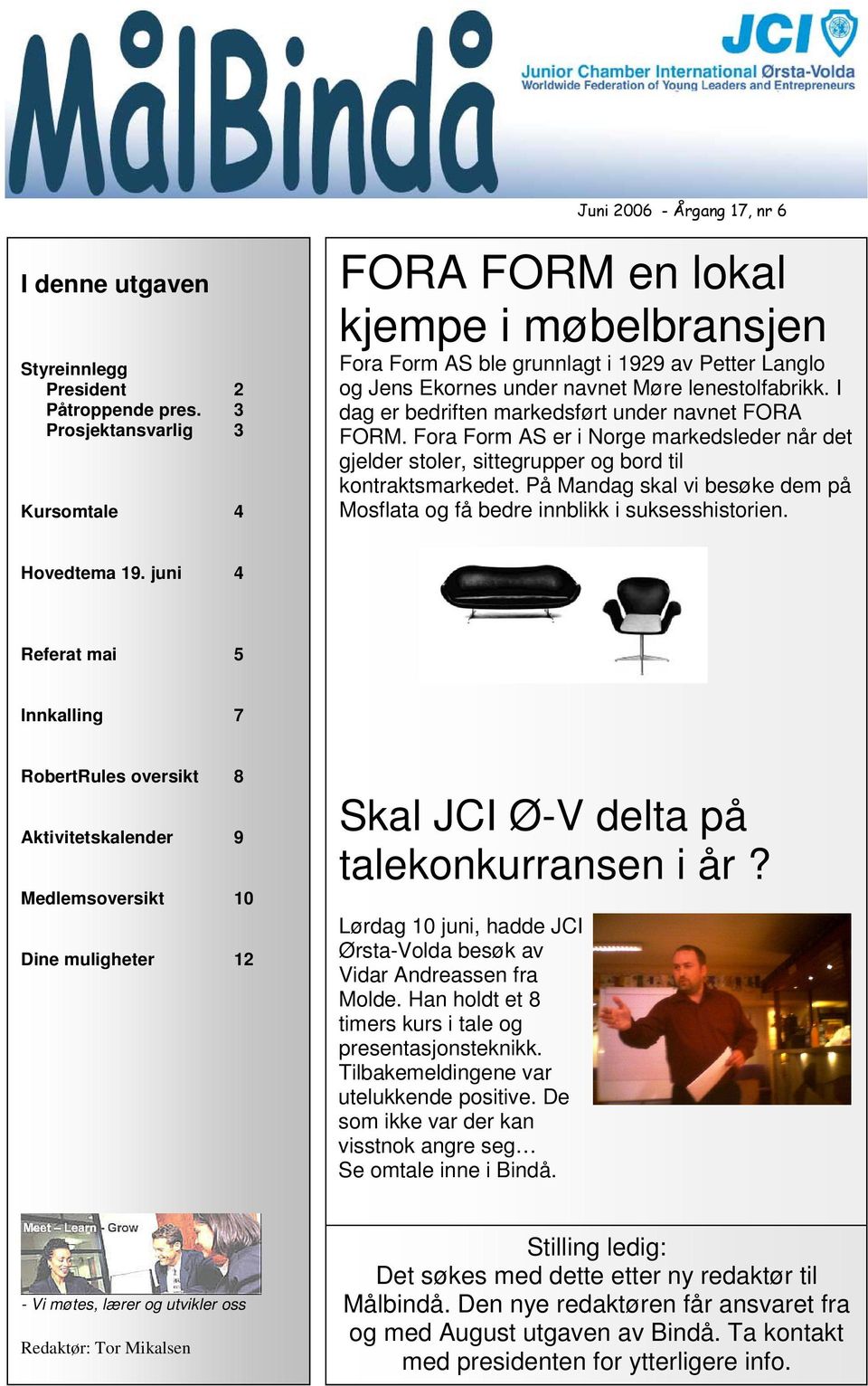 I dag er bedriften markedsført under navnet FORA FORM. Fora Form AS er i Norge markedsleder når det gjelder stoler, sittegrupper og bord til kontraktsmarkedet.