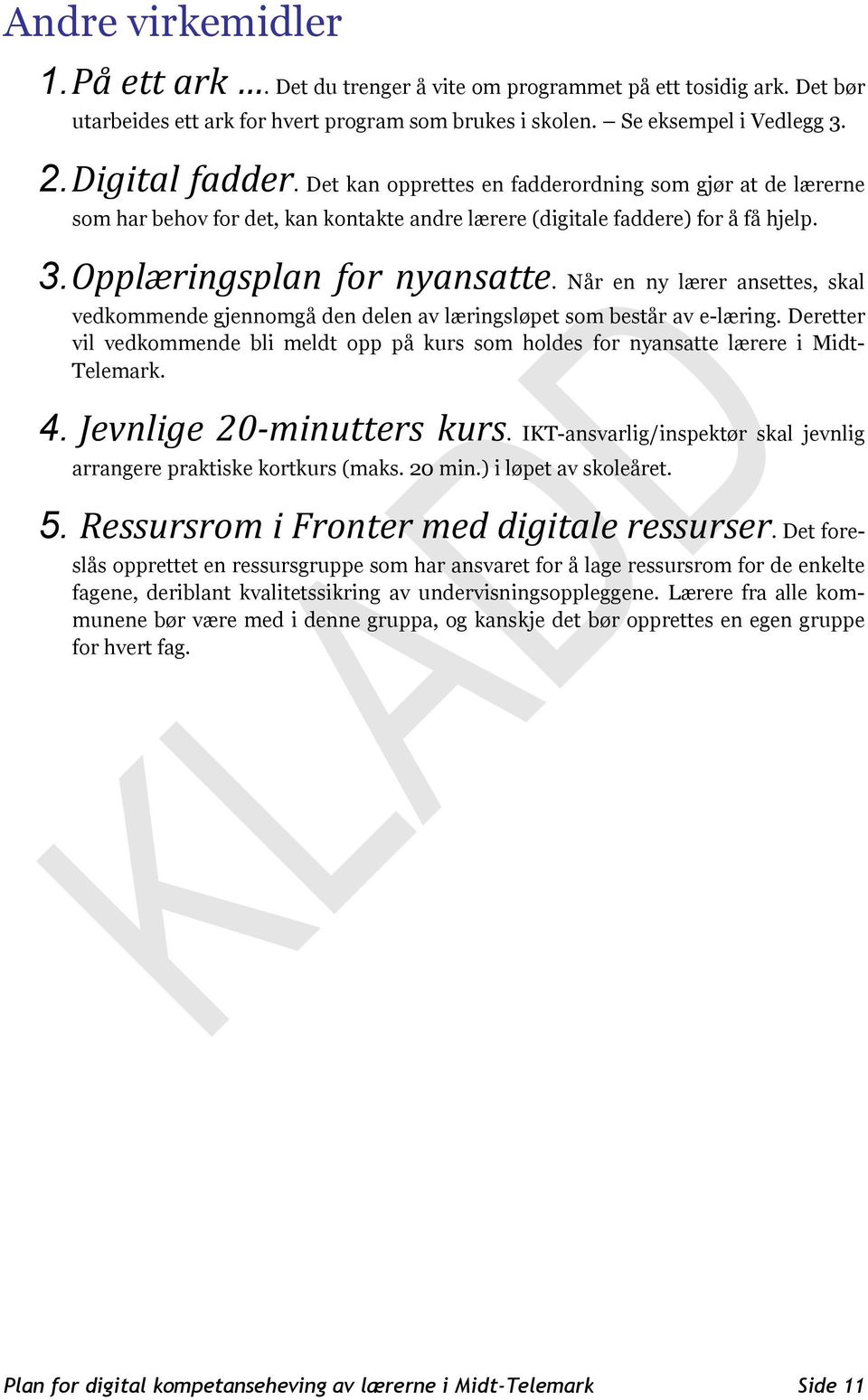 Når en ny lærer ansettes, skal vedkommende gjennomgå den delen av læringsløpet som består av e-læring. Deretter vil vedkommende bli meldt opp på kurs som holdes for nyansatte lærere i Midt- Telemark.