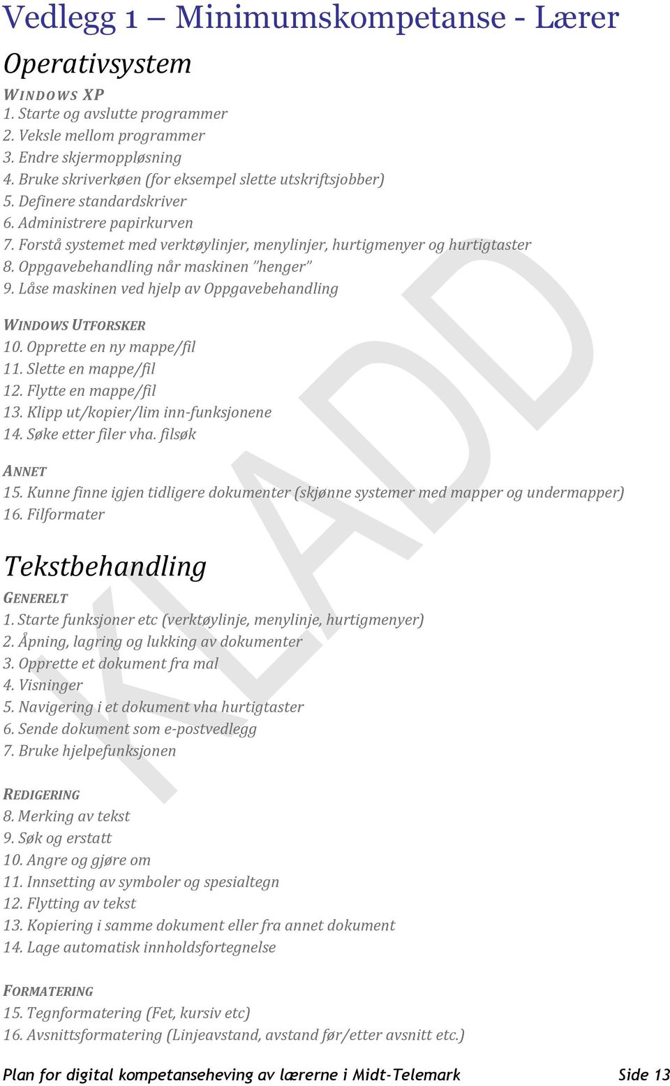 Oppgavebehandling når maskinen henger 9. Låse maskinen ved hjelp av Oppgavebehandling WINDOWS UTFORSKER 10. Opprette en ny mappe/fil 11. Slette en mappe/fil 12. Flytte en mappe/fil 13.