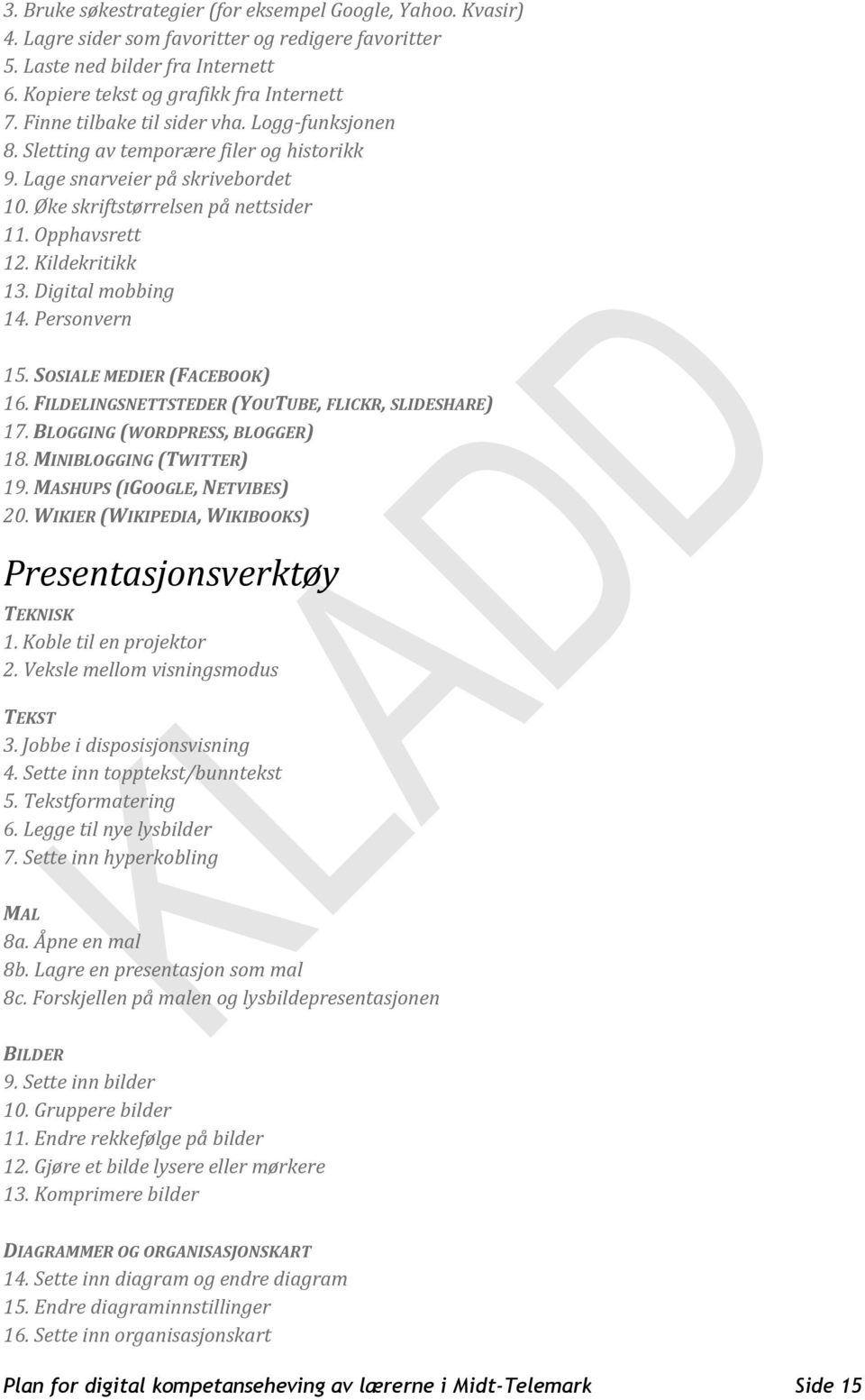 Digital mobbing 14. Personvern 15. SOSIALE MEDIER (FACEBOOK) 16. FILDELINGSNETTSTEDER (YOUTUBE, FLICKR, SLIDESHARE) 17. BLOGGING (WORDPRESS, BLOGGER) 18. MINIBLOGGING (TWITTER) 19.