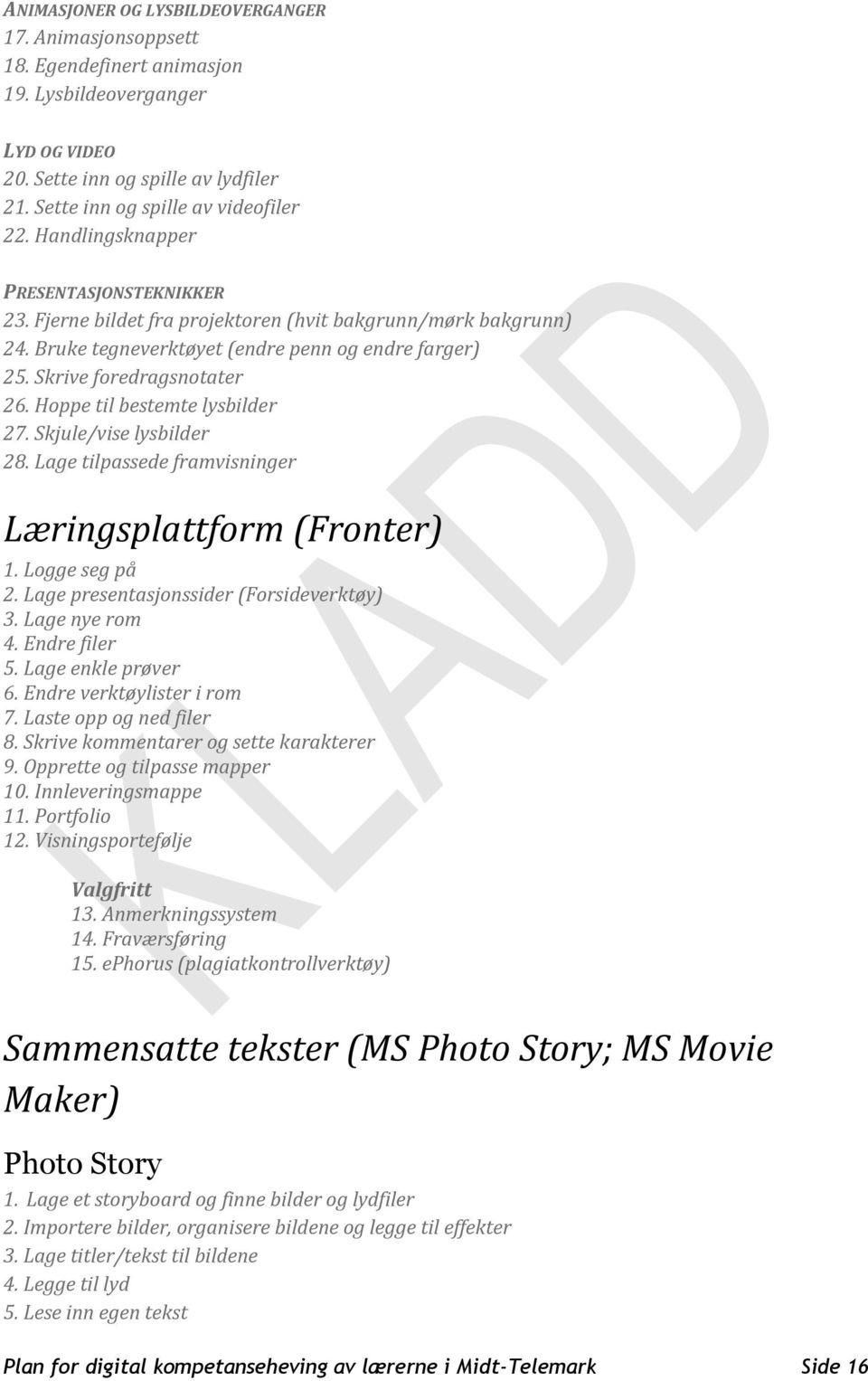 Hoppe til bestemte lysbilder 27. Skjule/vise lysbilder 28. Lage tilpassede framvisninger Læringsplattform (Fronter) 1. Logge seg på 2. Lage presentasjonssider (Forsideverktøy) 3. Lage nye rom 4.