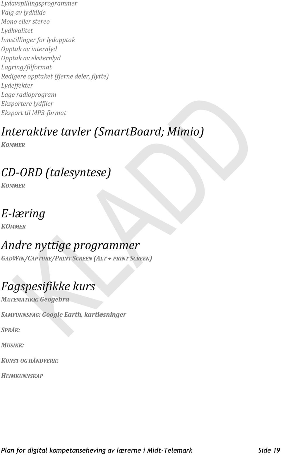 KOMMER CD-ORD (talesyntese) KOMMER E-læring KOMMER Andre nyttige programmer GADWIN/CAPTURE/PRINT SCREEN (ALT + PRINT SCREEN) Fagspesifikke kurs MATEMATIKK: