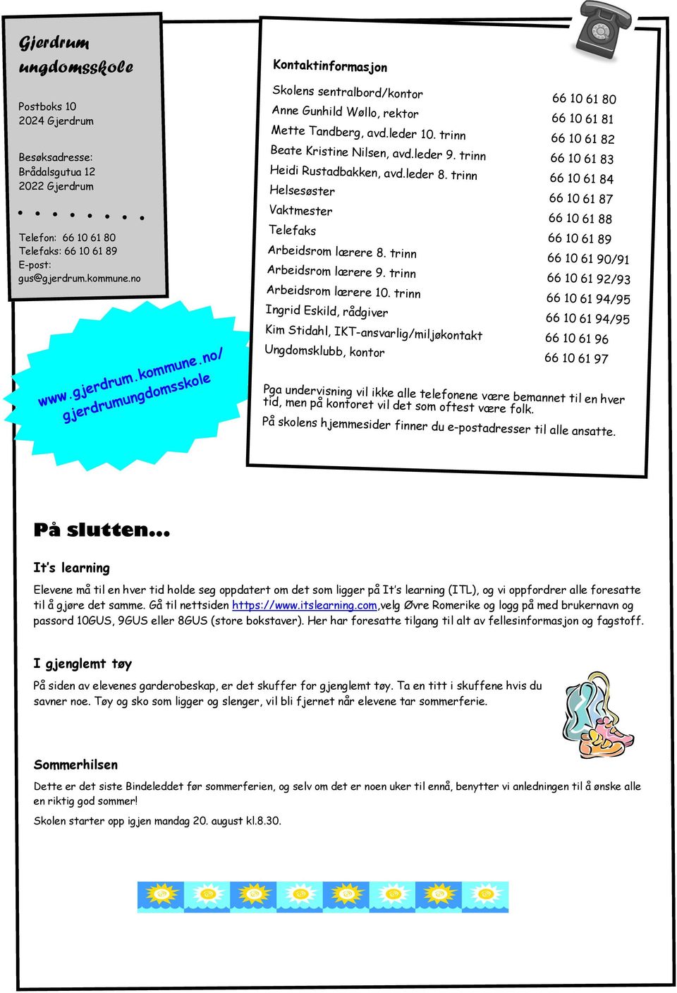 trinn 66 10 61 84 Helsesøster 66 10 61 87 Vaktmester 66 10 61 88 Telefon: 66 10 61 80 Telefaks: 66 10 61 89 E-post: gus@gjerdrum.kommune.no Telefaks 66 10 61 89 Arbeidsrom lærere 8.