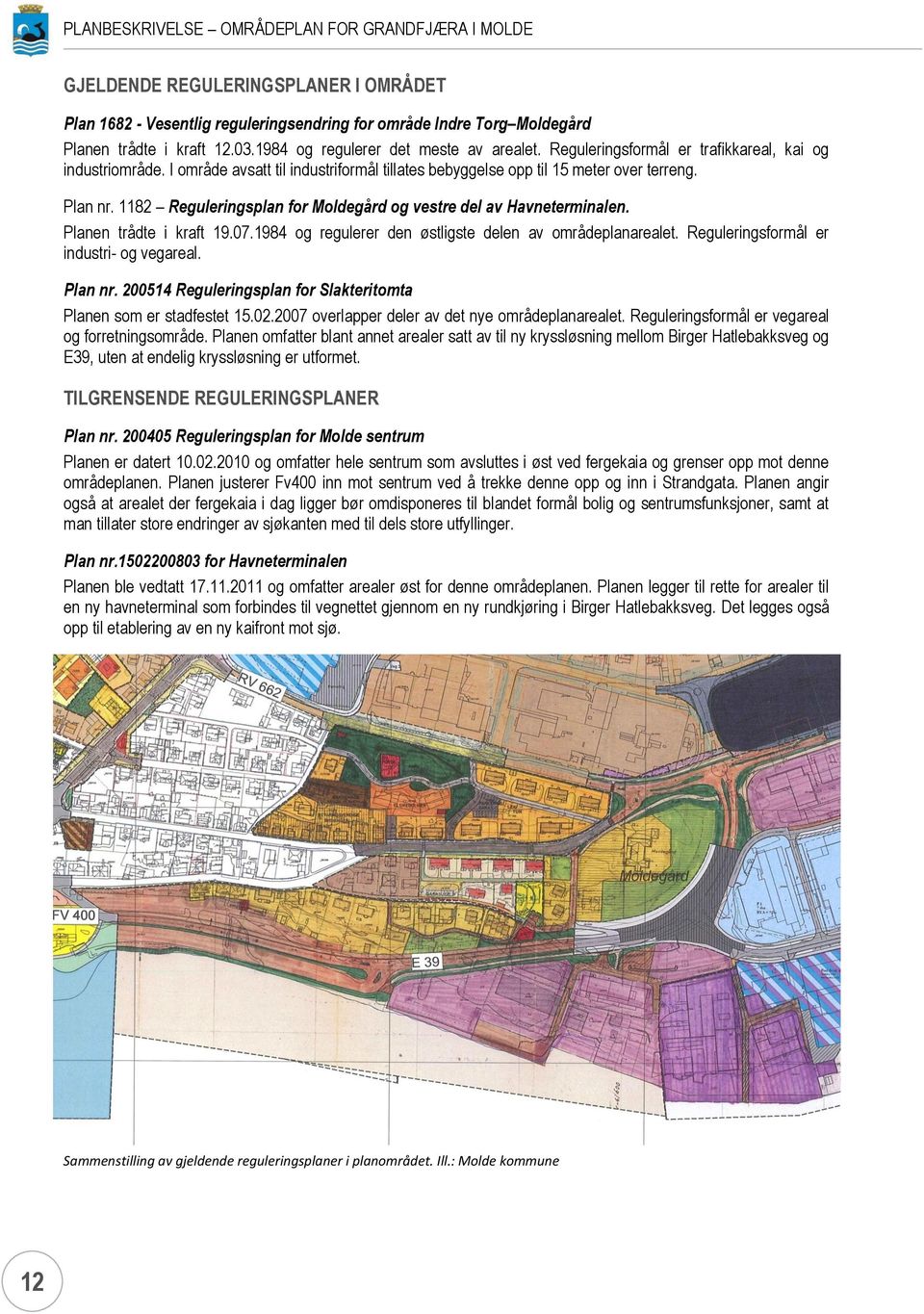 1182 Reguleringsplan for Moldegård og vestre del av Havneterminalen. Planen trådte i kraft 19.07.1984 og regulerer den østligste delen av områdeplanarealet. Reguleringsformål er industri- og vegareal.