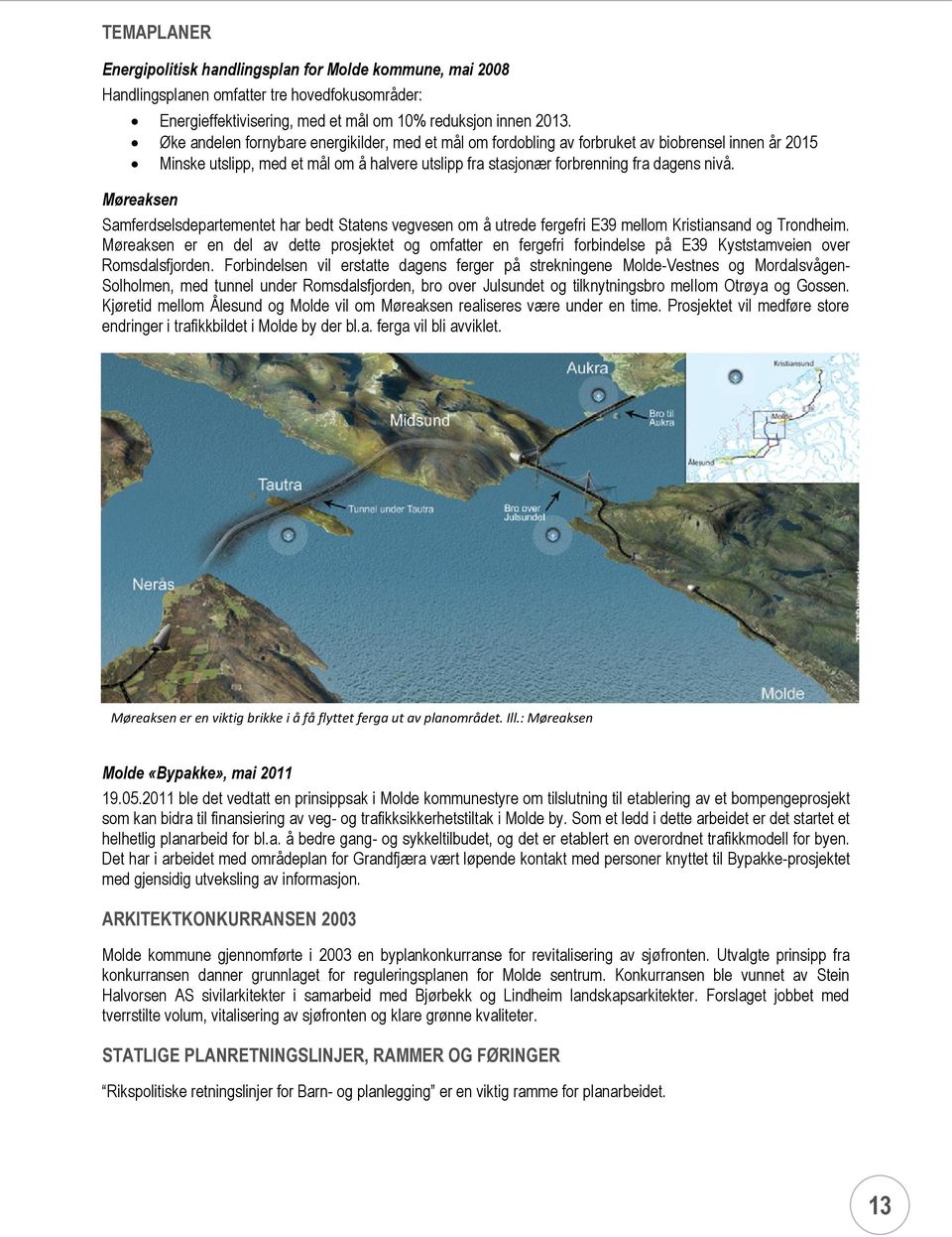 Møreaksen Samferdselsdepartementet har bedt Statens vegvesen om å utrede fergefri E39 mellom Kristiansand og Trondheim.