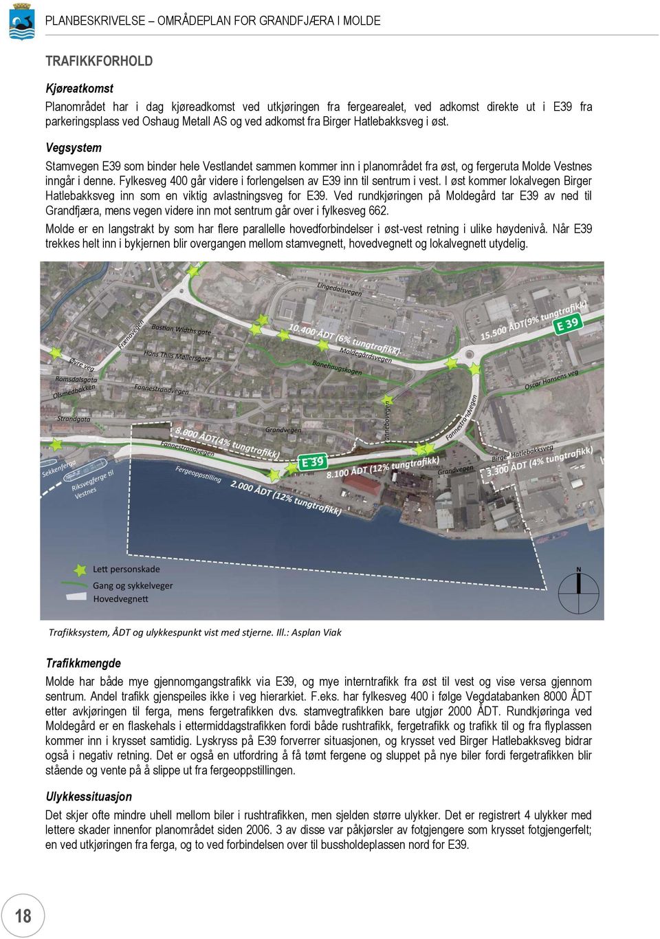 Fylkesveg 400 går videre i forlengelsen av E39 inn til sentrum i vest. I øst kommer lokalvegen Birger Hatlebakksveg inn som en viktig avlastningsveg for E39.