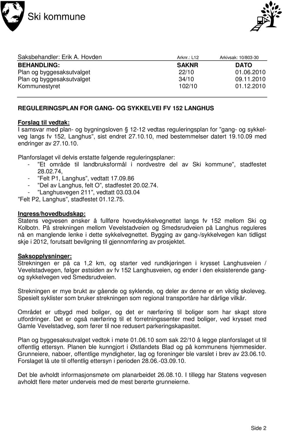 2010 REGULERINGSPLAN FOR GANG- OG SYKKELVEI FV 152 LANGHUS Forslag til vedtak: I samsvar med plan- og bygningsloven 12-12 vedtas reguleringsplan for gang- og sykkelveg langs fv 152, Langhus, sist