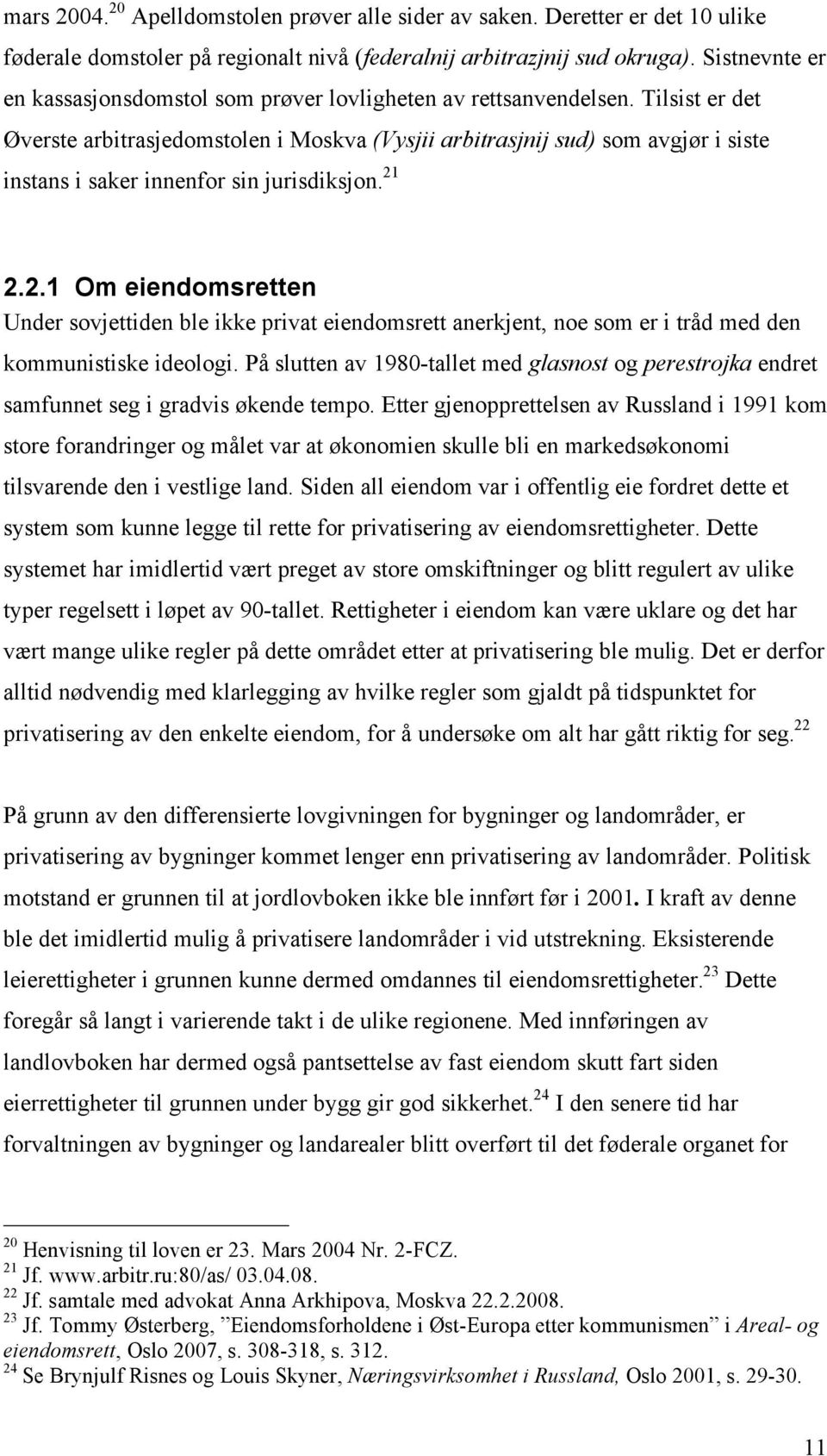 Tilsist er det Øverste arbitrasjedomstolen i Moskva (Vysjii arbitrasjnij sud) som avgjør i siste instans i saker innenfor sin jurisdiksjon. 21