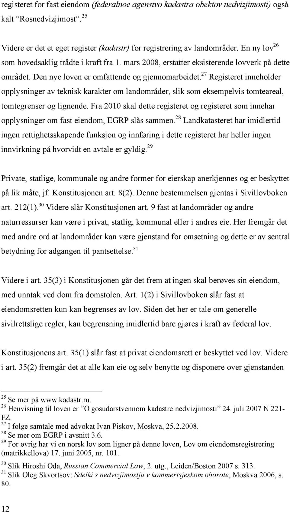 27 Registeret inneholder opplysninger av teknisk karakter om landområder, slik som eksempelvis tomteareal, tomtegrenser og lignende.