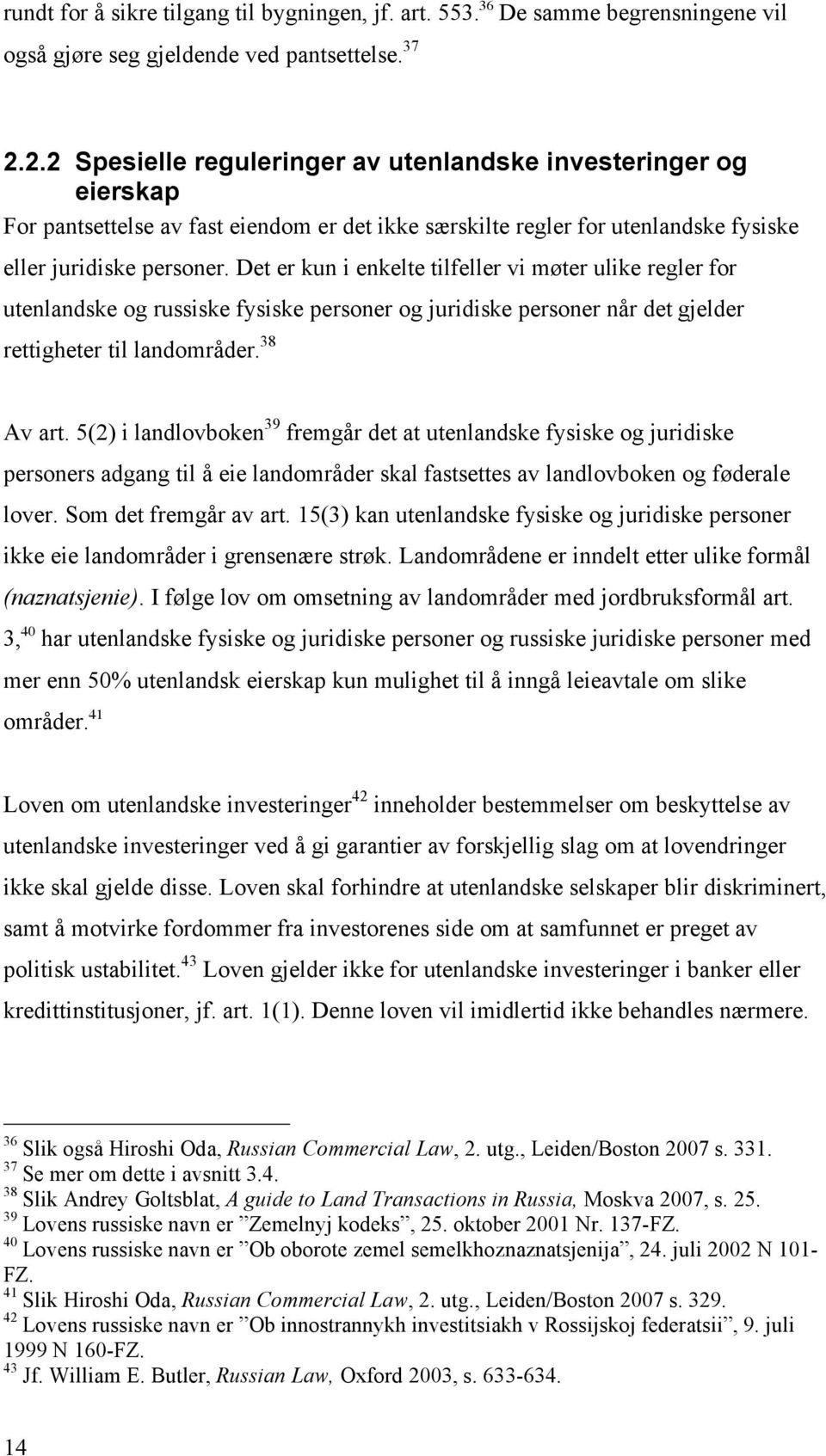 Det er kun i enkelte tilfeller vi møter ulike regler for utenlandske og russiske fysiske personer og juridiske personer når det gjelder rettigheter til landområder. 38 Av art.