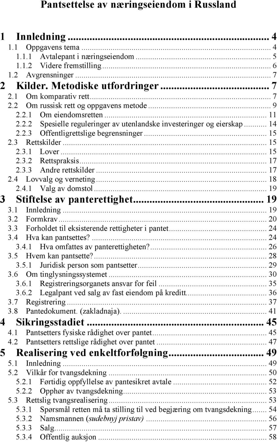 .. 14 2.2.3 Offentligrettslige begrensninger... 15 2.3 Rettskilder... 15 2.3.1 Lover... 15 2.3.2 Rettspraksis... 17 2.3.3 Andre rettskilder... 17 2.4 Lovvalg og verneting... 18 2.4.1 Valg av domstol.