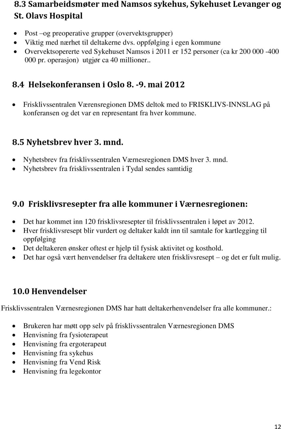 mai 2012 Frisklivssentralen Værensregionen DMS deltok med to FRISKLIVS-INNSLAG på konferansen og det var en representant fra hver kommune. 8.5 Nyhetsbrev hver 3. mnd.