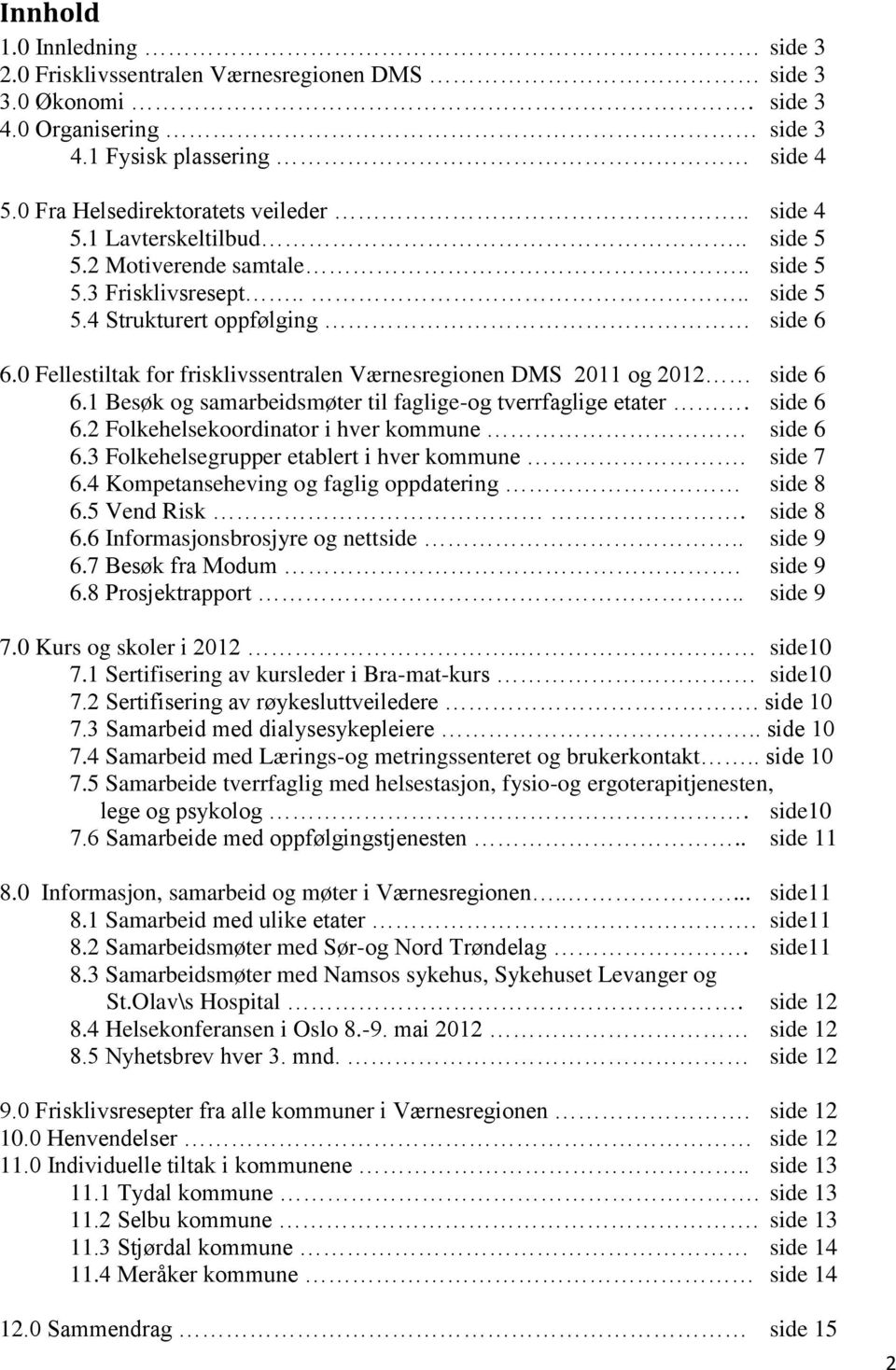 1 Besøk og samarbeidsmøter til faglige-og tverrfaglige etater. side 6 6.2 Folkehelsekoordinator i hver kommune side 6 6.3 Folkehelsegrupper etablert i hver kommune. side 7 6.