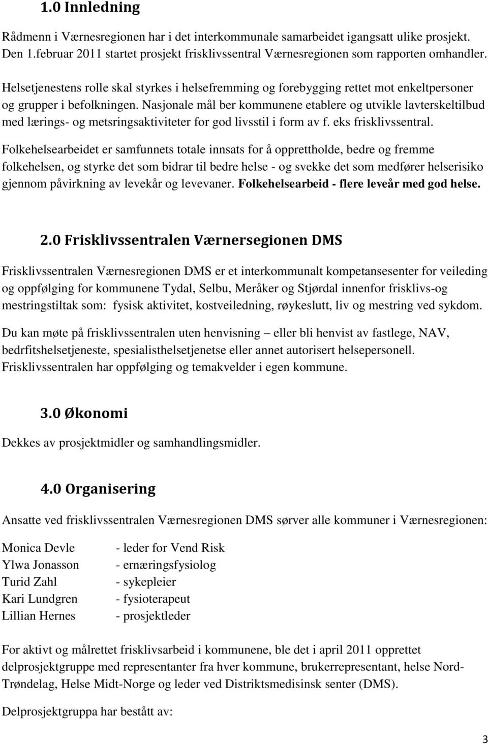 Nasjonale mål ber kommunene etablere og utvikle lavterskeltilbud med lærings- og metsringsaktiviteter for god livsstil i form av f. eks frisklivssentral.