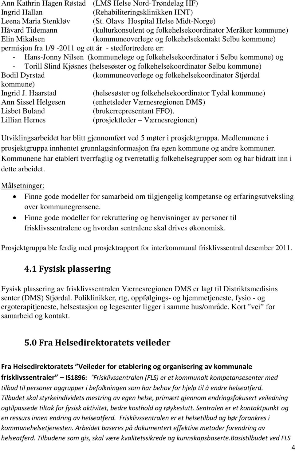 og ett år - stedfortredere er: - Hans-Jonny Nilsen (kommunelege og folkehelsekoordinator i Selbu kommune) og - Torill Slind Kjøsnes (helsesøster og folkehelsekoordinator Selbu kommune) Bodil Dyrstad