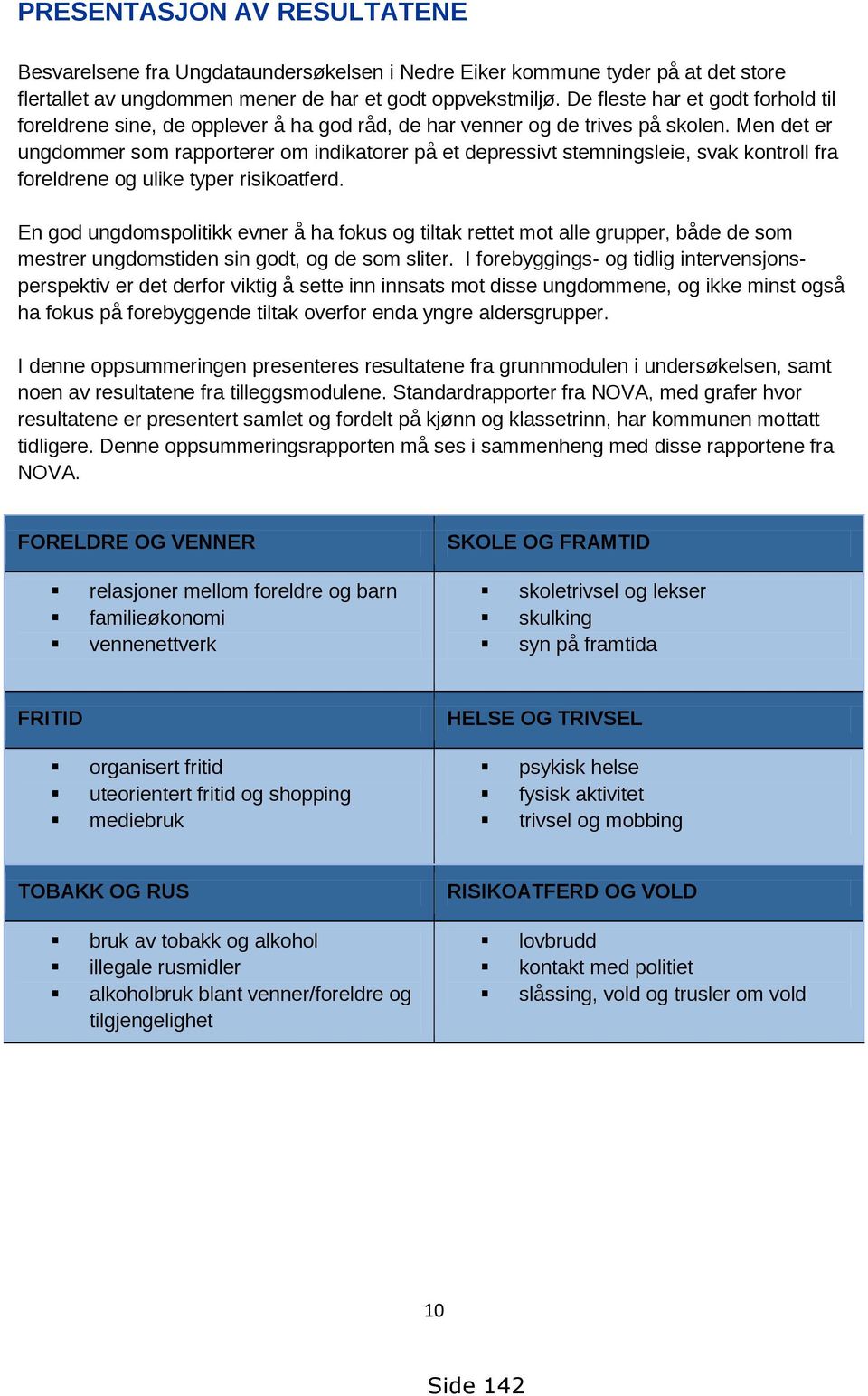 Men det er ungdommer som rapporterer om indikatorer på et depressivt stemningsleie, svak kontroll fra foreldrene og ulike typer risikoatferd.