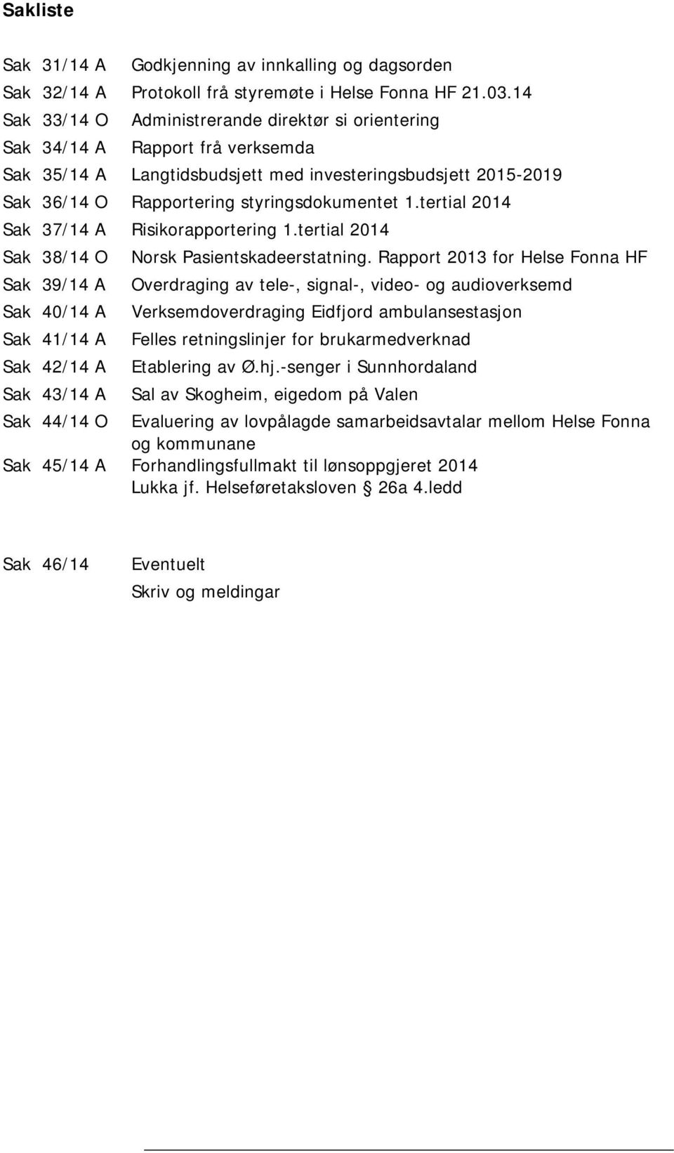 tertial 2014 Sak 37/14 A Risikorapportering 1.tertial 2014 Sak 38/14 O Norsk Pasientskadeerstatning.