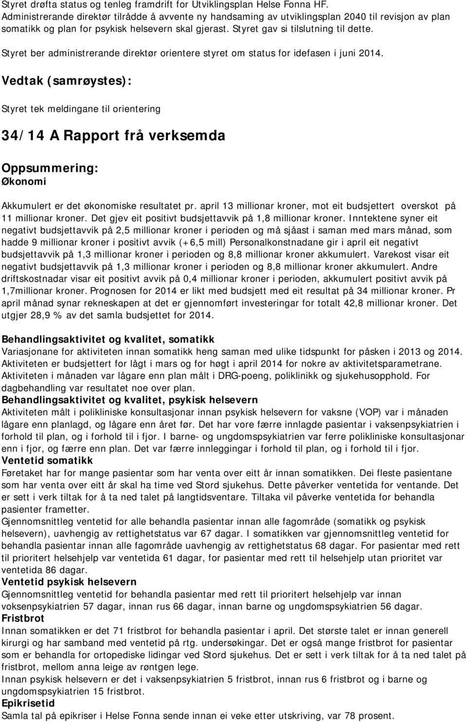 Styret ber administrerande direktør orientere styret om status for idefasen i juni 2014.