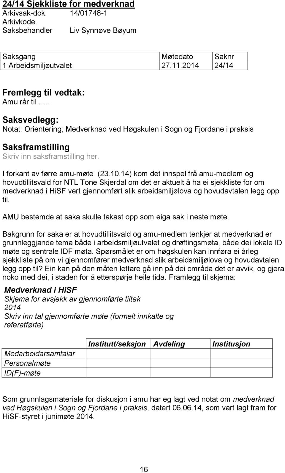 14) kom det innspel frå amu-medlem og hovudtillitsvald for NTL Tone Skjerdal om det er aktuelt å ha ei sjekkliste for om medverknad i HiSF vert gjennomført slik arbeidsmiljølova og hovudavtalen legg