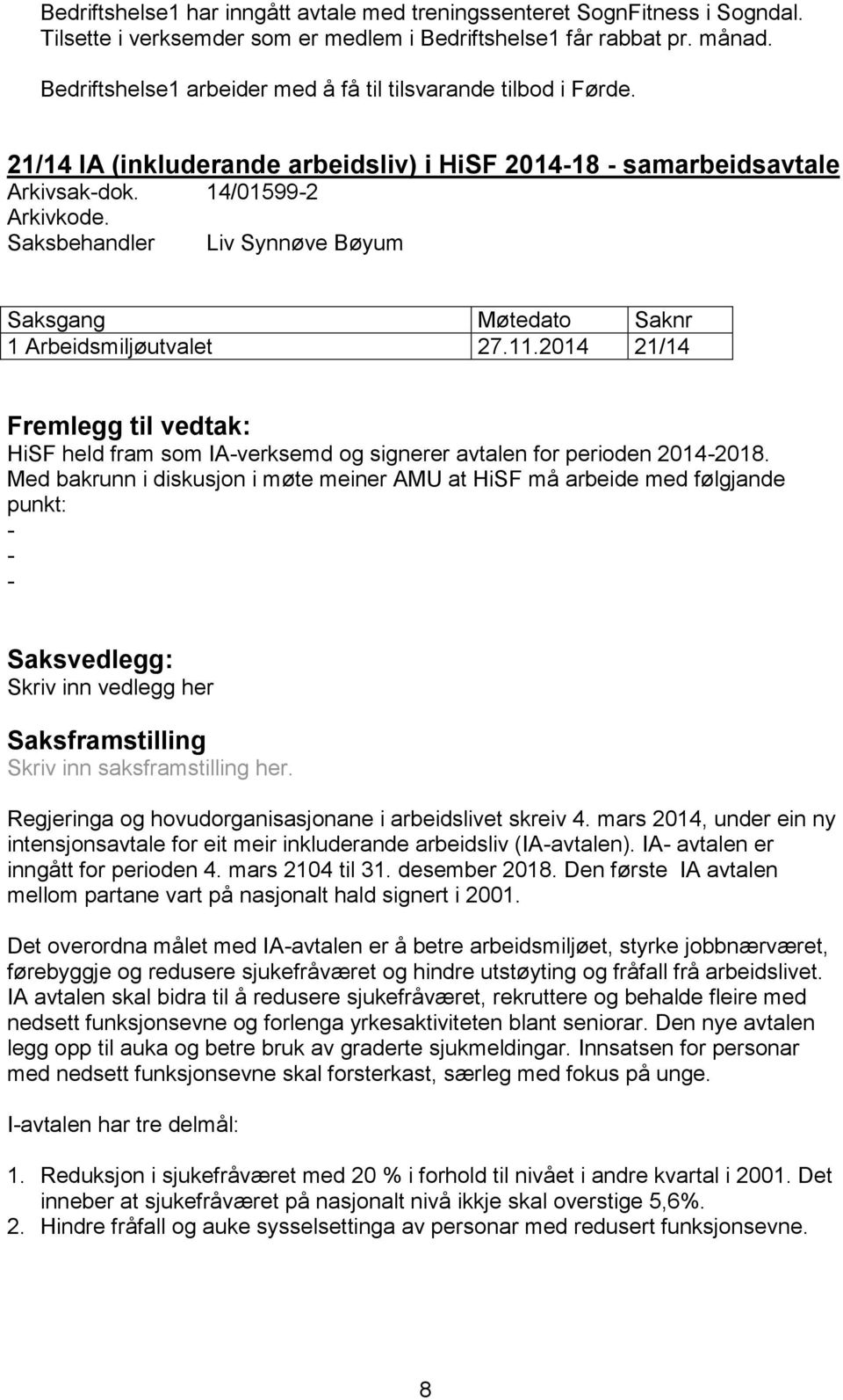 Saksbehandler Liv Synnøve Bøyum Saksgang Møtedato Saknr 1 Arbeidsmiljøutvalet 27.11.2014 21/14 Fremlegg til vedtak: HiSF held fram som IA-verksemd og signerer avtalen for perioden 2014-2018.