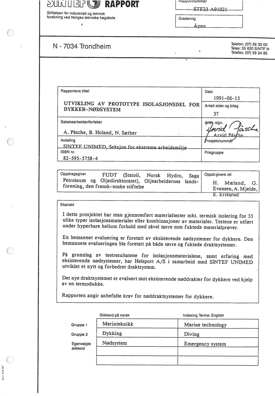 Sæther Avdeling rosjektnurnme ISBN nr. Prisgruppe Oppdragsgiver FUDT (Statoil, Norsk Hydro, Saga Oppdr.givers ref. Ekstrakt I dette prosjektet har man gjennomført materialtester mht.