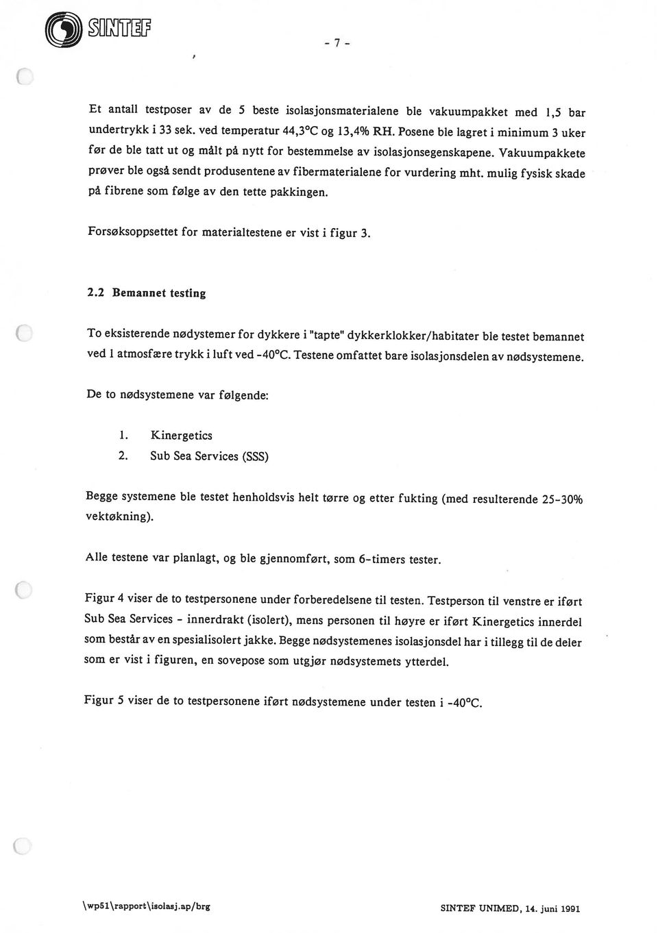 mulig fysisk skade Et antall testposer av de 5 beste isolasjonsmaterialene ble vakuumpakket med 1,5 bar \wp51\rapport\iaolsj.apfbrg SINTEF UNIMED, 14.