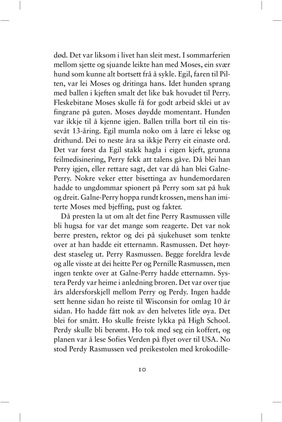 Fleskebitane Moses skulle få for godt arbeid sklei ut av fingrane på guten. Moses døydde momentant. Hunden var ikkje til å kjenne igjen. Ballen trilla bort til ein tissevåt 13-åring.