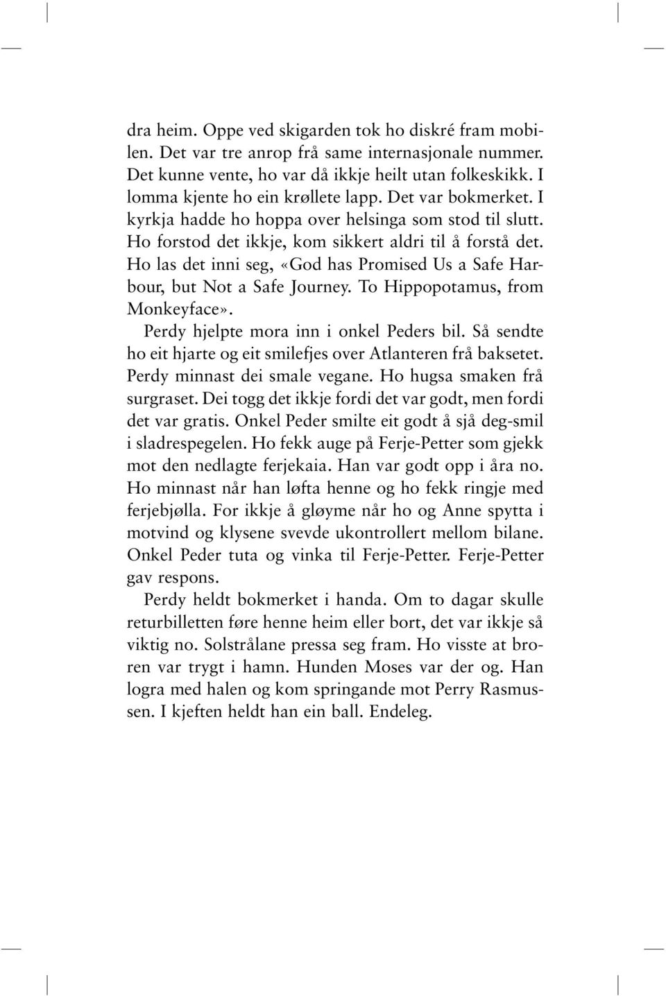 Ho las det inni seg, «God has Promised Us a Safe Harbour, but Not a Safe Journey. To Hippopotamus, from Monkeyface». Perdy hjelpte mora inn i onkel Peders bil.