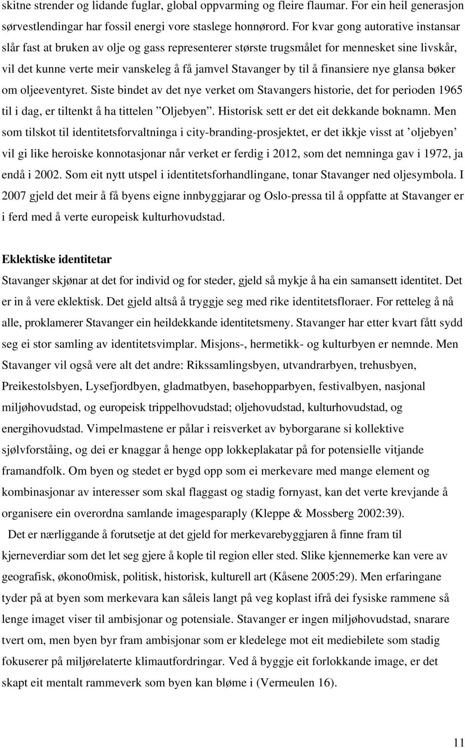 finansiere nye glansa bøker om oljeeventyret. Siste bindet av det nye verket om Stavangers historie, det for perioden 1965 til i dag, er tiltenkt å ha tittelen Oljebyen.