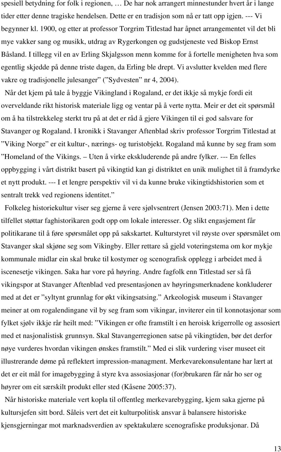 I tillegg vil en av Erling Skjalgsson menn komme for å fortelle menigheten hva som egentlig skjedde på denne triste dagen, da Erling ble drept.