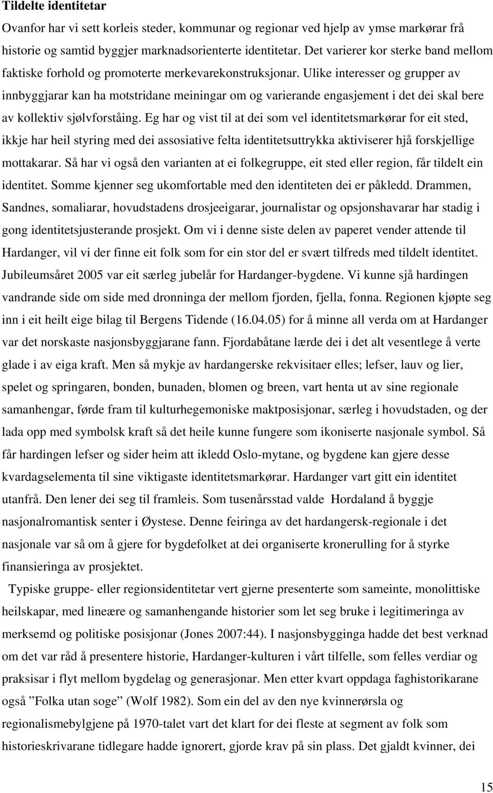 Ulike interesser og grupper av innbyggjarar kan ha motstridane meiningar om og varierande engasjement i det dei skal bere av kollektiv sjølvforståing.