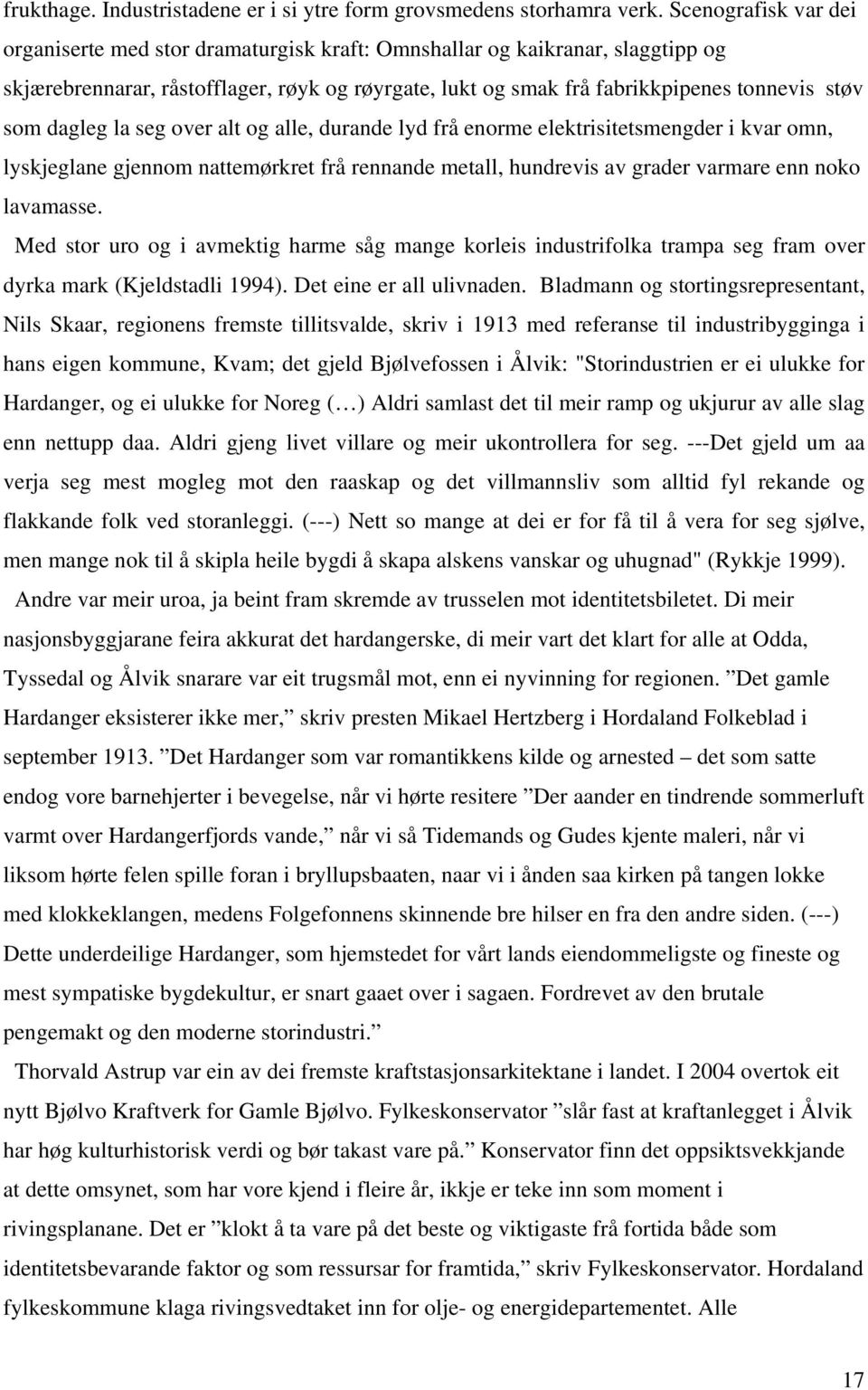 dagleg la seg over alt og alle, durande lyd frå enorme elektrisitetsmengder i kvar omn, lyskjeglane gjennom nattemørkret frå rennande metall, hundrevis av grader varmare enn noko lavamasse.