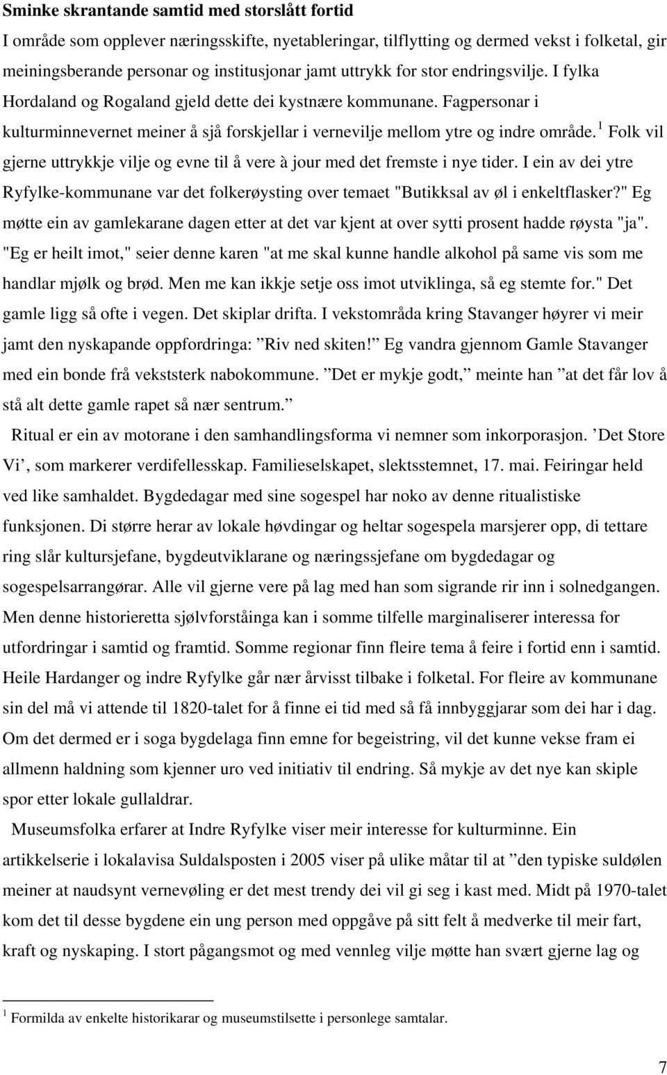 1 Folk vil gjerne uttrykkje vilje og evne til å vere à jour med det fremste i nye tider. I ein av dei ytre Ryfylke-kommunane var det folkerøysting over temaet "Butikksal av øl i enkeltflasker?