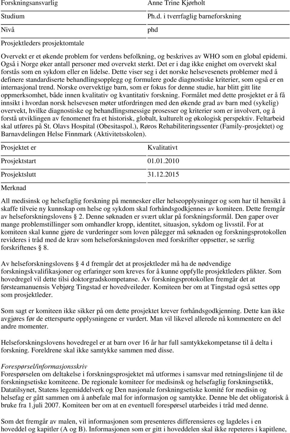 Dette viser seg i det norske helsevesenets problemer med å definere standardiserte behandlingsopplegg og formulere gode diagnostiske kriterier, som også er en internasjonal trend.