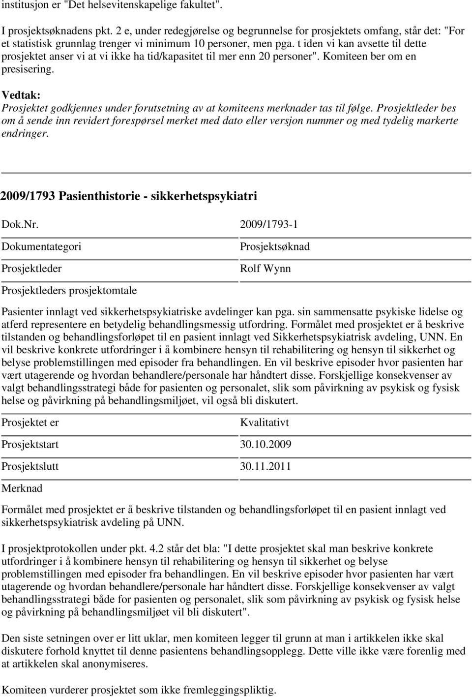 t iden vi kan avsette til dette prosjektet anser vi at vi ikke ha tid/kapasitet til mer enn 20 personer". Komiteen ber om en presisering.