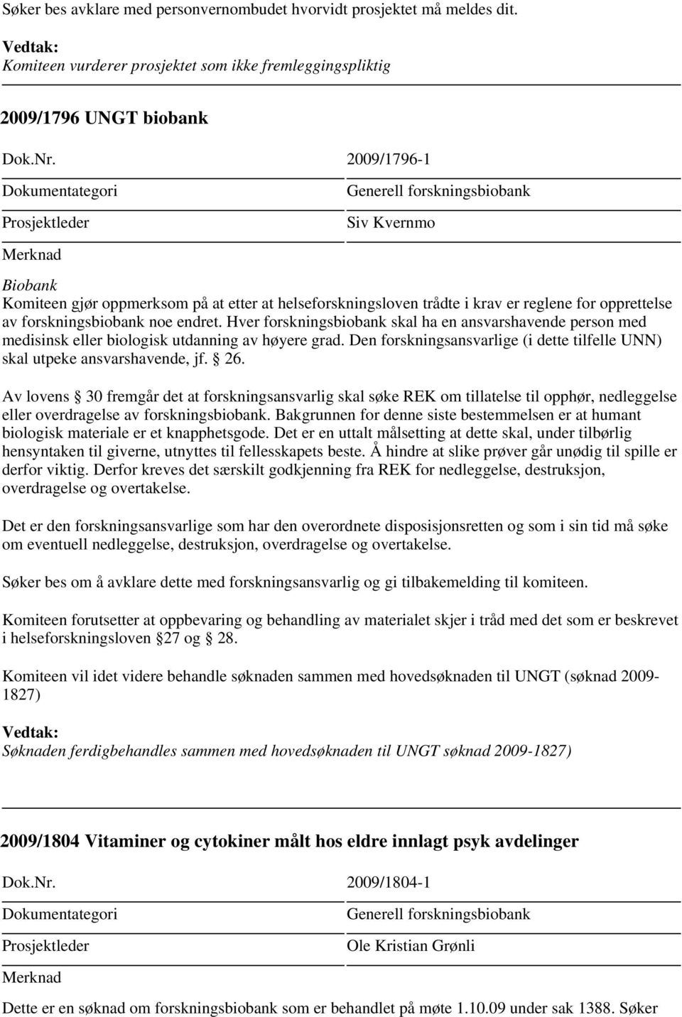 Hver forskningsbiobank skal ha en ansvarshavende person med medisinsk eller biologisk utdanning av høyere grad. Den forskningsansvarlige (i dette tilfelle UNN) skal utpeke ansvarshavende, jf. 26.