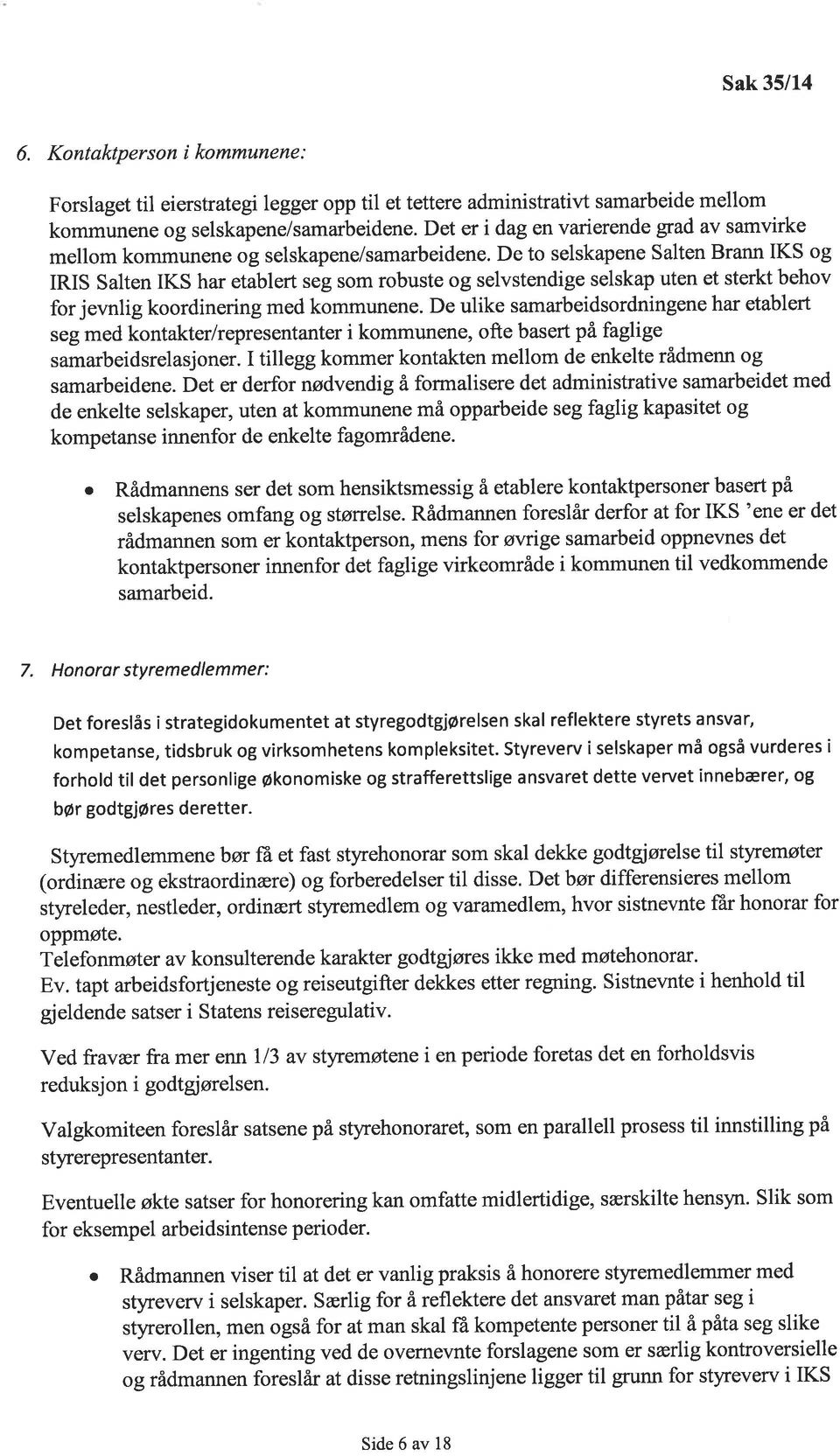 De to selskapene Salten Brann IKS og IRIS Salten IKS har etablert seg som robuste og selvstendige selskap uten et sterkt behov for jevnlig koordinering med kommunene.