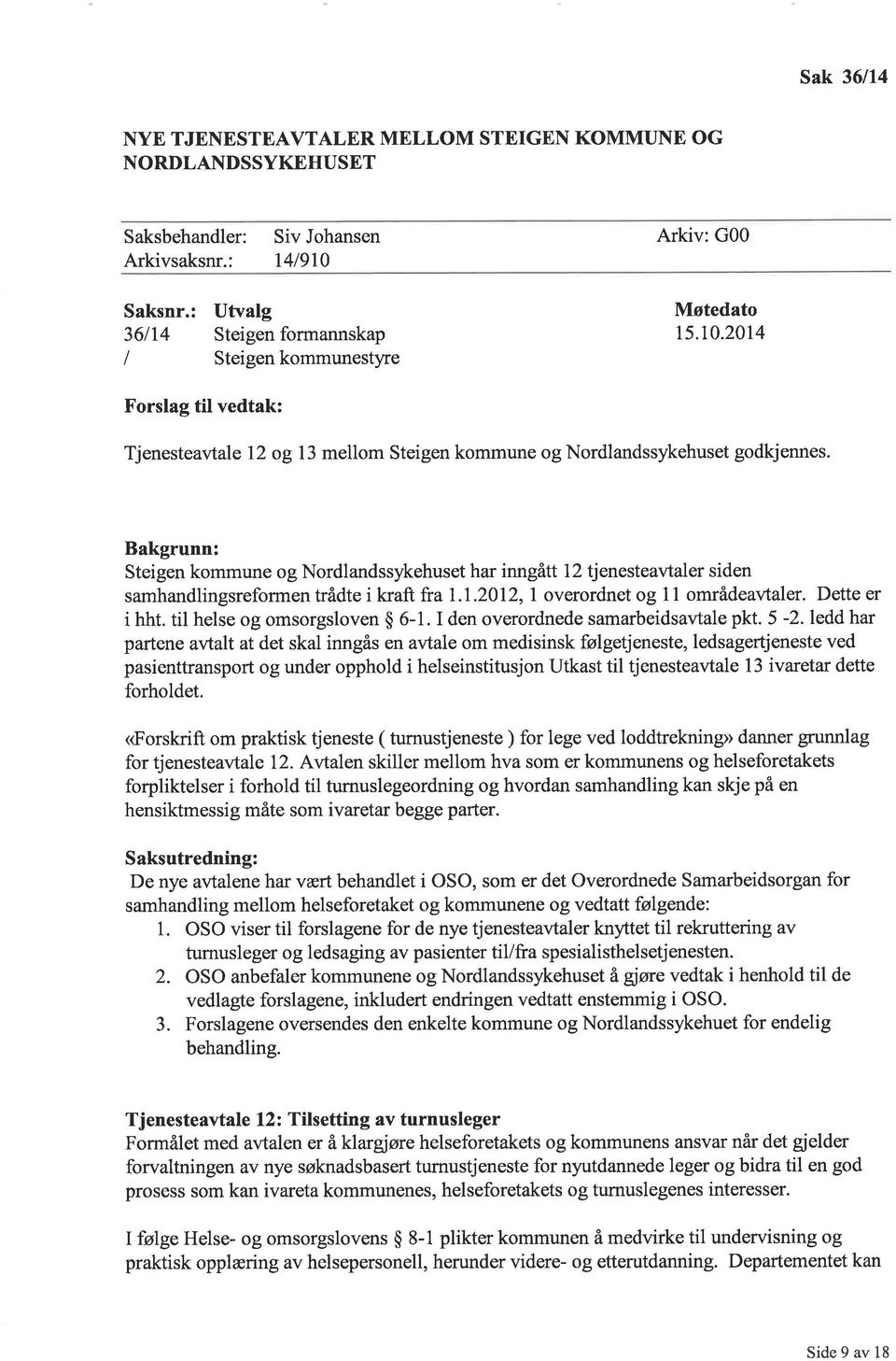 Bakgrunn: Steigen kommune og Nordlandssykehuset har inngått 12 tjenesteavtaler siden samhandlingsreformen trådte i kraft fra 1.1.2012,1 overordnet og 11 områdeavtaler. Dette er i hht.