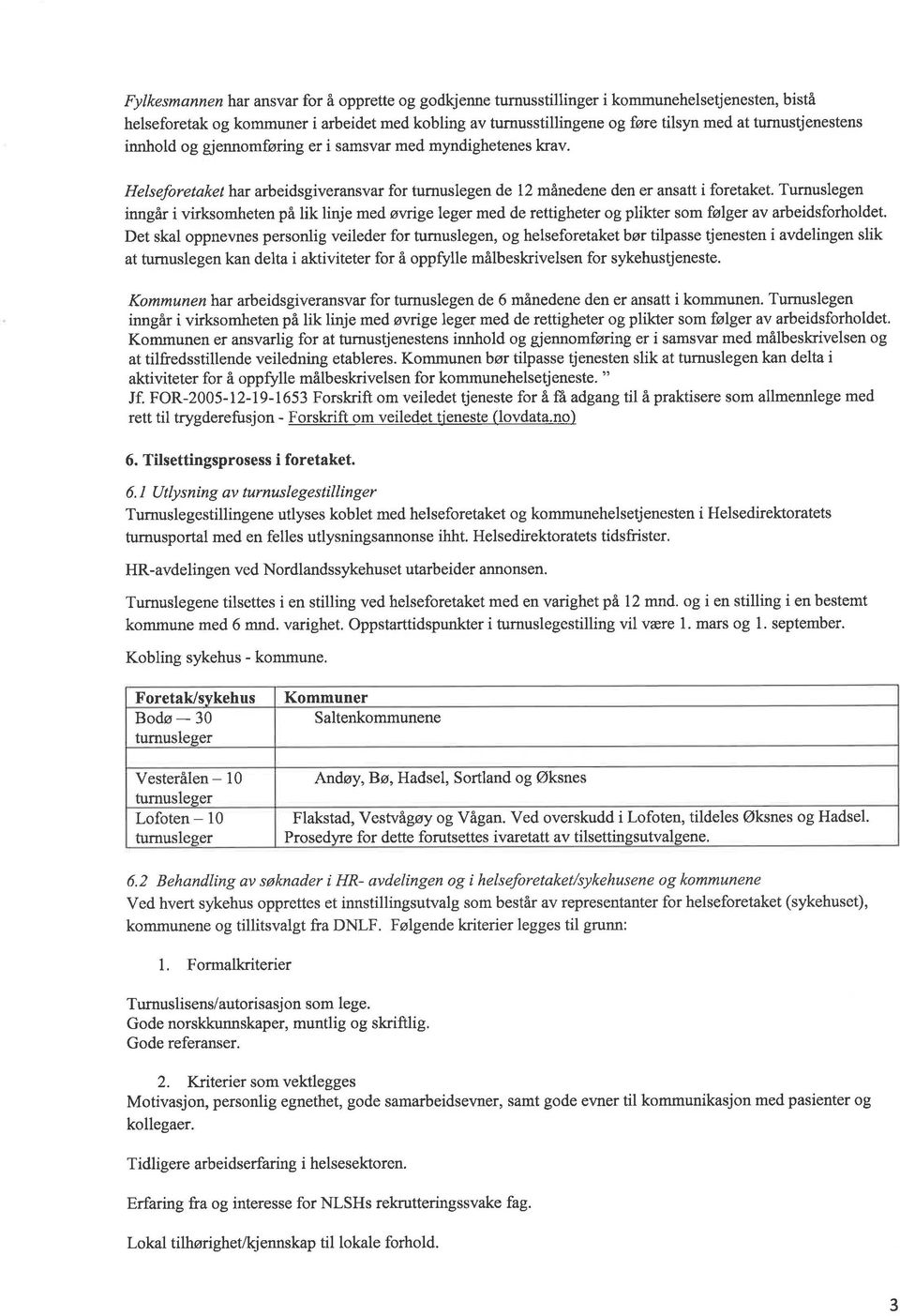 Turnuslegen inngår i virksomheten på lik linje med øvige leger med de rettigheter og plikter som følger av arbeidsforholdet.