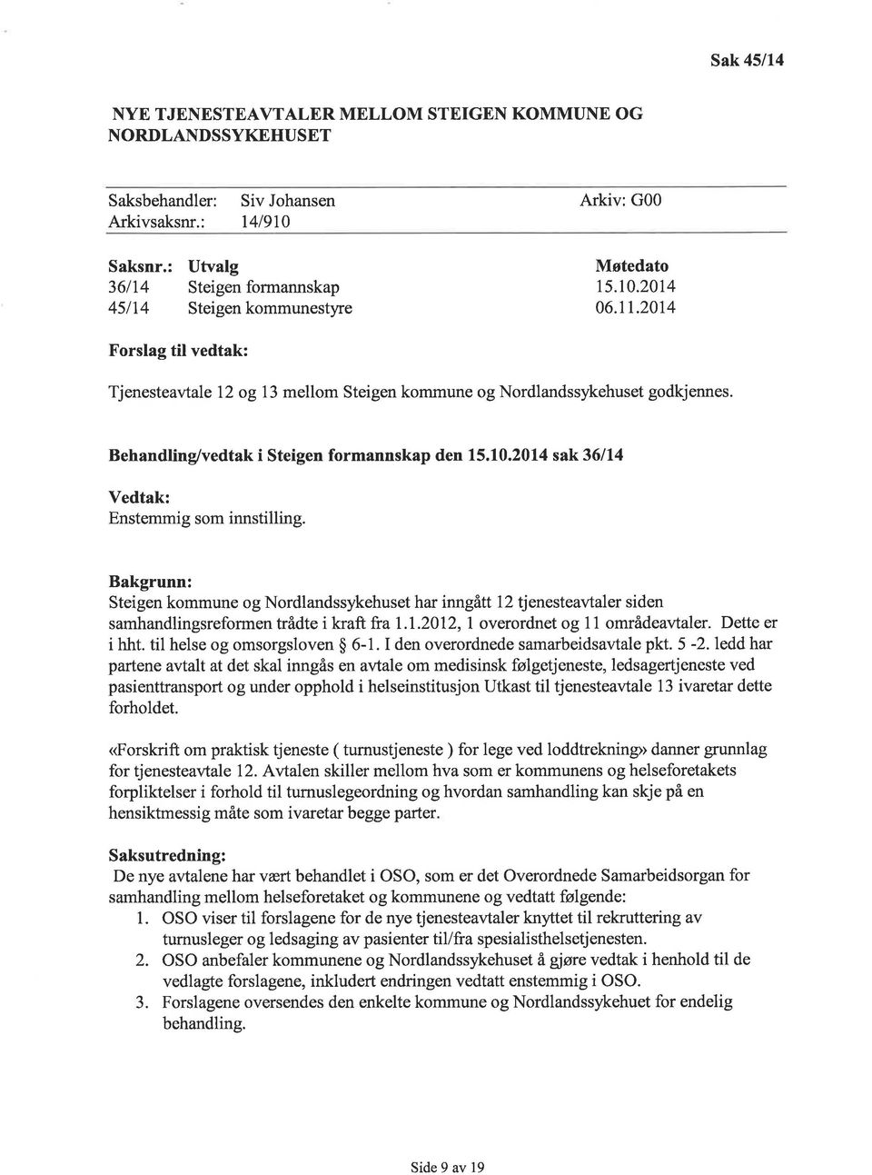 Behndling/vedtk i Steigen formnnskp den 15.10.2014 sk 36/14 Vedtk: Enstemmig som innstilling.