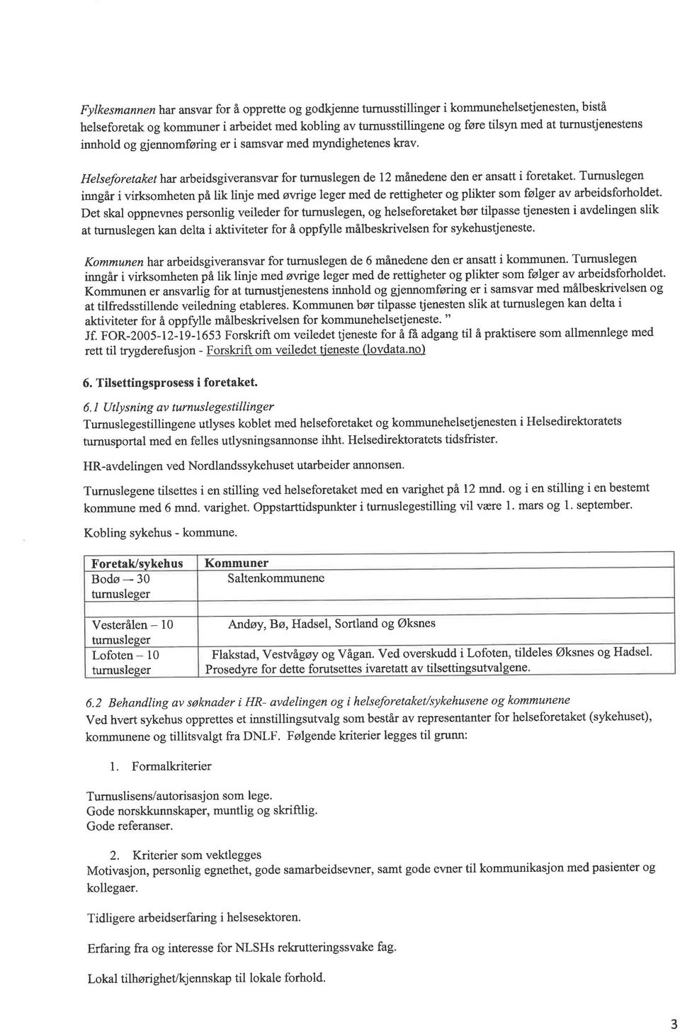 Turnuslegen inngår i virksomheten på lik linje med øwige leger med de rettigheter og plikter som følger v rbeidsforholdet' Det skl oppnevnes personlig veileder for turnuslegen, og helseforetket bør