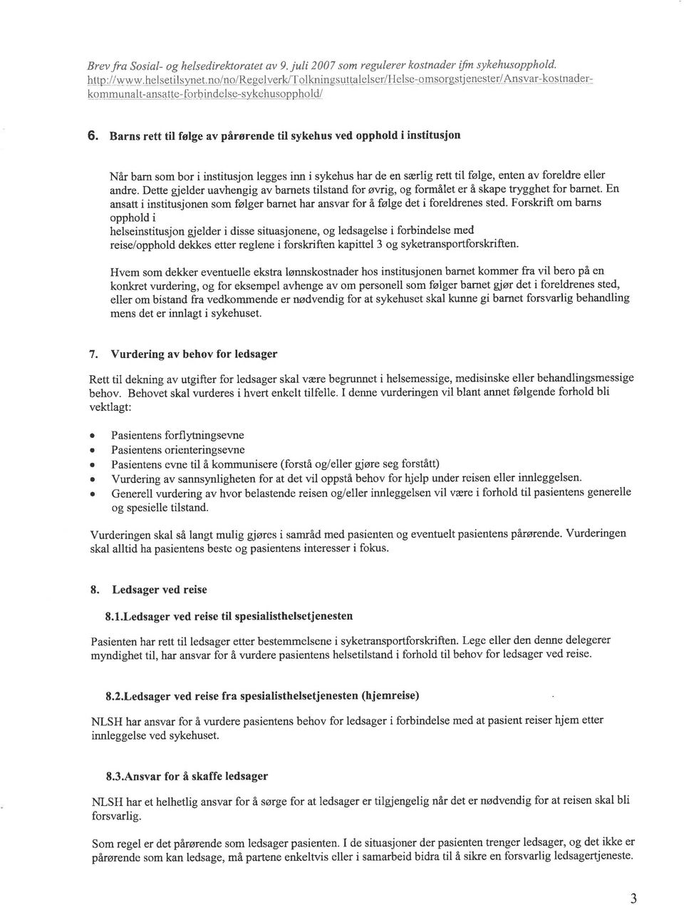 Brns rett til følge w pårørende til sykehus ved opphold i institusjon Når brn som bor i institusjon legges inn i sykehus hr de en særlig rett tll følge, enten v foreldre eller ndre.