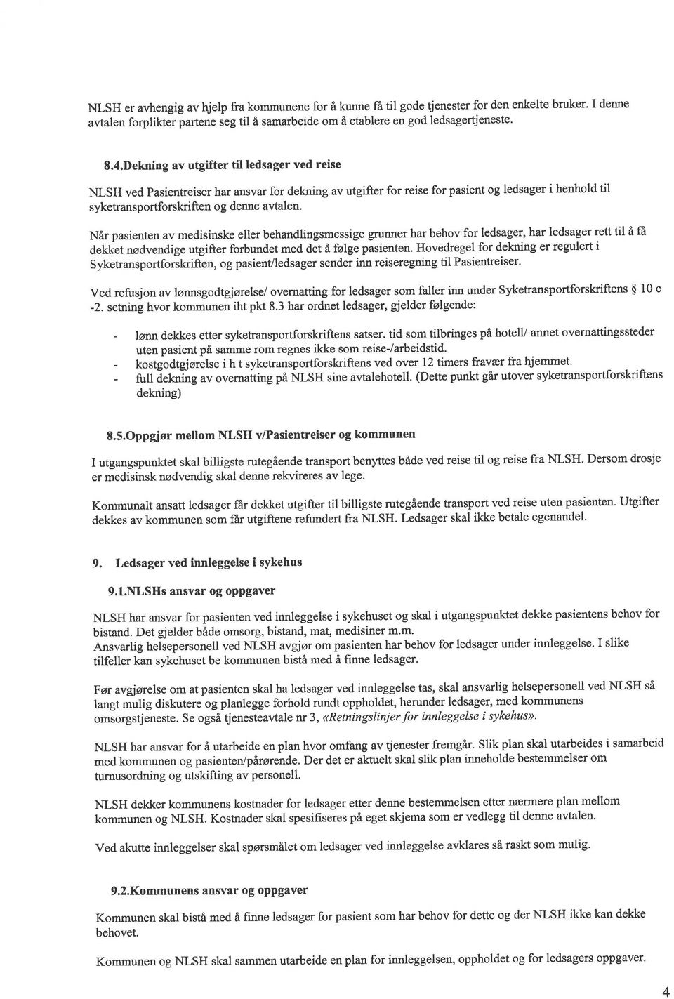 Når psienten v medisinske eller behndlingsmessige grunner hr behov for ledsger, hr ledsger rett til å få dekket nødvendige utgifter forbundet med det ï følge psienten.