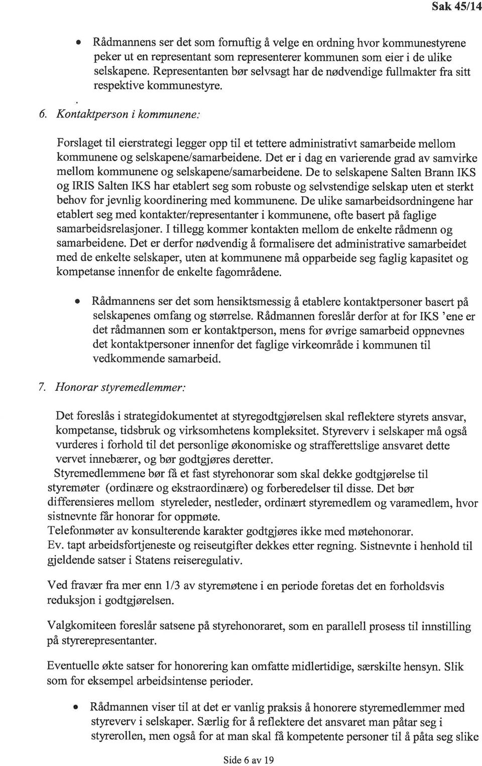 Kontktperson i kommunene Forslget til eierstrtegi legger opp til et tettere dministrtivt smrbeide mellom kommunene og selskpene/smrbeidene.