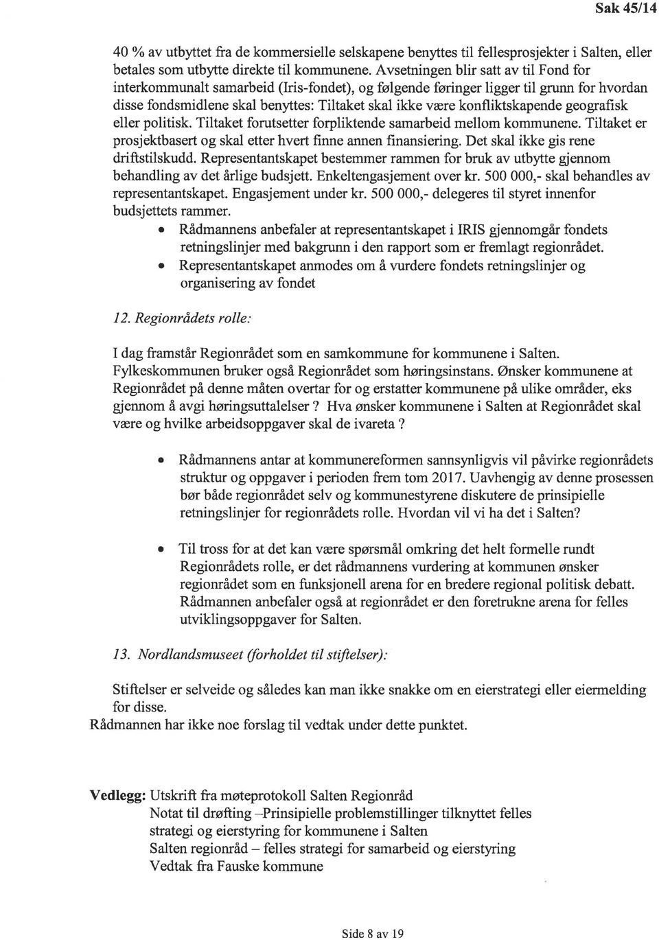 geogrfisk eller politisk. Tiltket forutsetter forpliktende smrbeid mellom kommunene. Tiltket er prosjektbsert og skl etter hvert finne nnen finnsiering. Det skl ikke gis rene driftstilskudd.