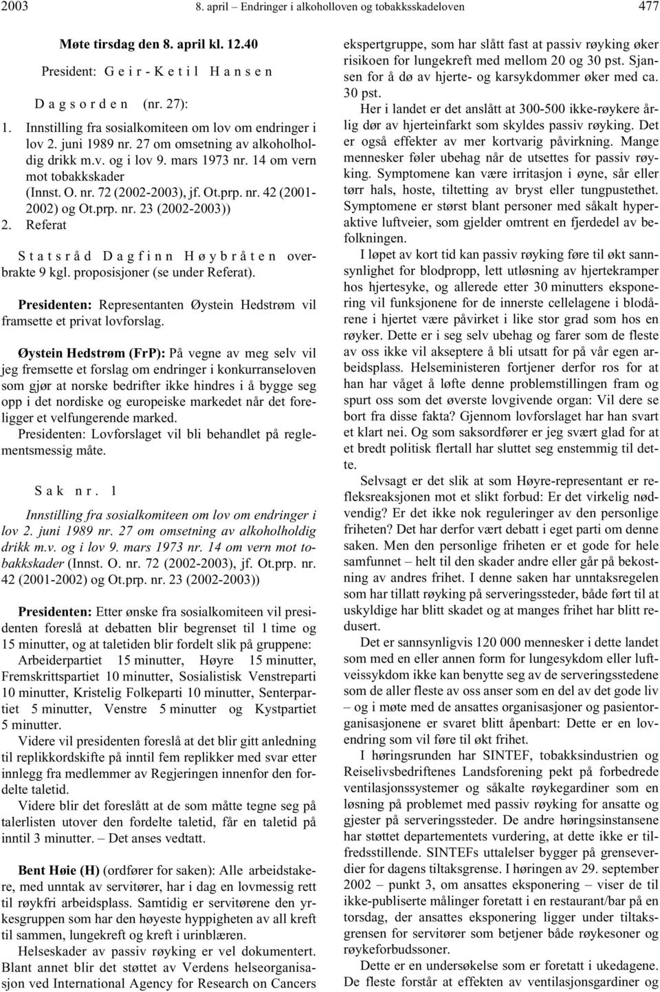 Ot.prp. nr. 42 (2001-2002) og Ot.prp. nr. 23 (2002-2003)) 2. Referat Statsrå d Dagfinn Hø ybrå t e n overbrakte 9 kgl. proposisjoner (se under Referat).